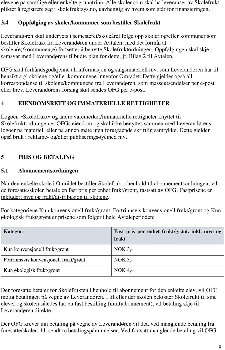 med det formål at skolen(e)/kommunen(e) fortsetter å benytte Skolefruktordningen. Oppfølgingen skal skje i samsvar med Leverandørens tilbudte plan for dette, jf. Bilag 2 til Avtalen.