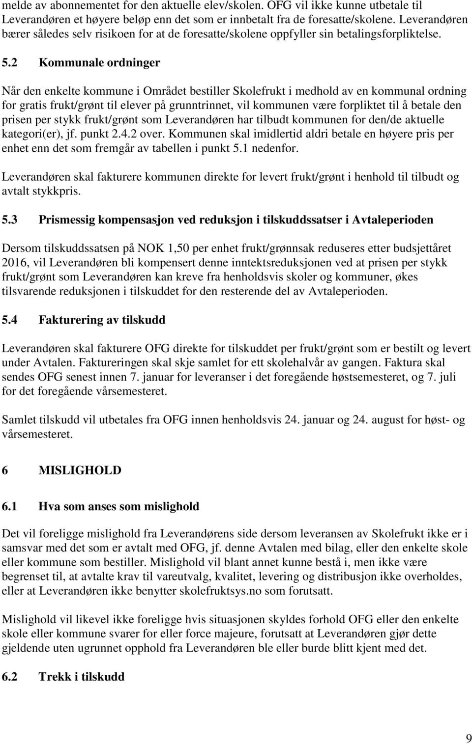 2 Kommunale ordninger Når den enkelte kommune i Området bestiller Skolefrukt i medhold av en kommunal ordning for gratis frukt/grønt til elever på grunntrinnet, vil kommunen være forpliktet til å