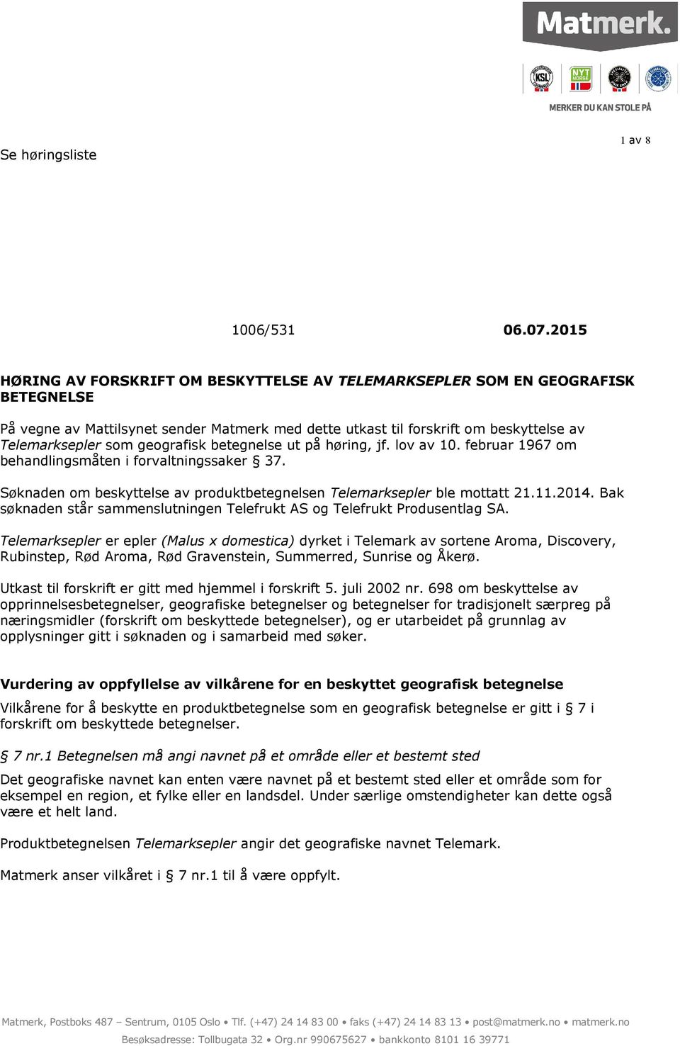 geografisk betegnelse ut på høring, jf. lov av 10. februar 1967 om behandlingsmåten i forvaltningssaker 37. Søknaden om beskyttelse av produktbetegnelsen Telemarksepler ble mottatt 21.11.2014.