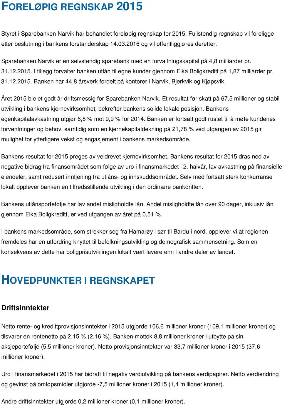 I tillegg forvalter banken utlån til egne kunder gjennom Eika Boligkreditt på 1,87 milliarder pr. 31.12.2015. Banken har 44,8 årsverk fordelt på kontorer i Narvik, Bjerkvik og Kjøpsvik.