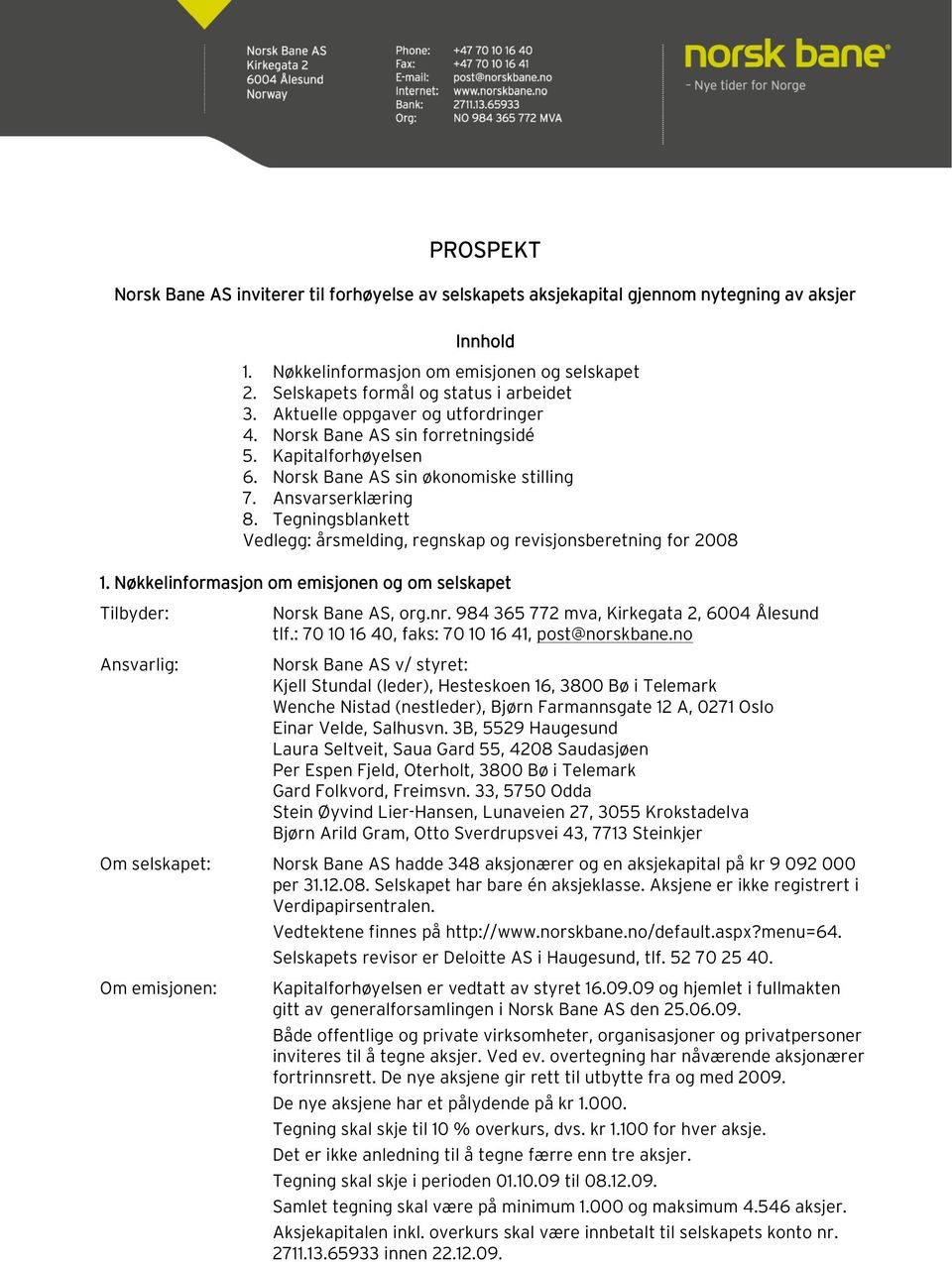 Tegningsblankett Vedlegg: årsmelding, regnskap og revisjonsberetning for 2008 1. Nøkkelinformasjon om emisjonen og om selskapet Tilbyder: Ansvarlig: Norsk Bane AS, org.nr.