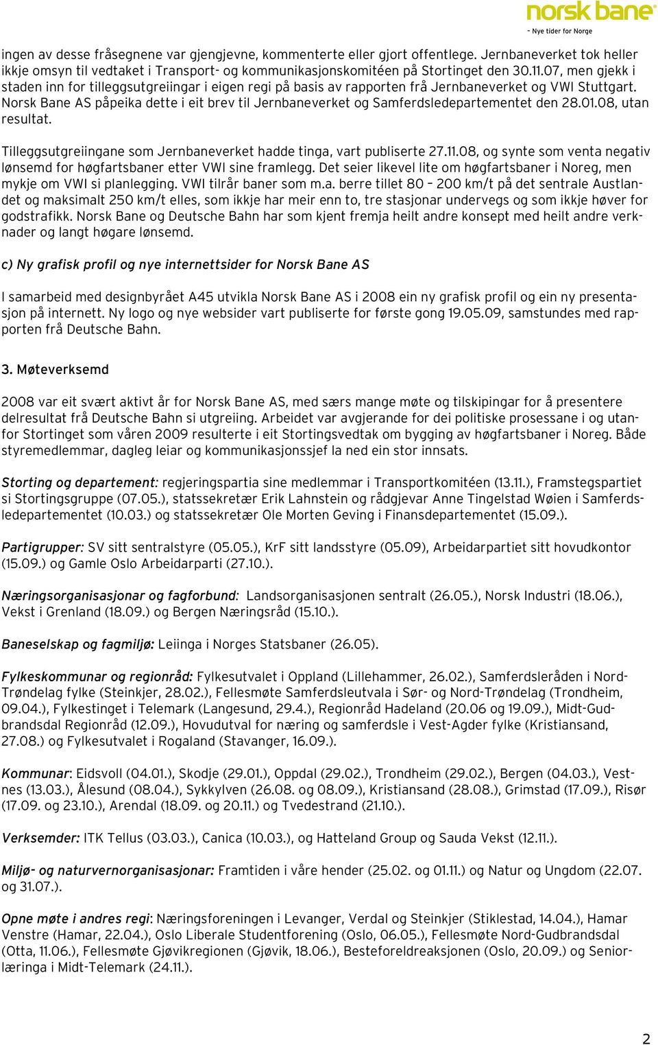 Norsk Bane AS påpeika dette i eit brev til Jernbaneverket og Samferdsledepartementet den 28.01.08, utan resultat. Tilleggsutgreiingane som Jernbaneverket hadde tinga, vart publiserte 27.11.