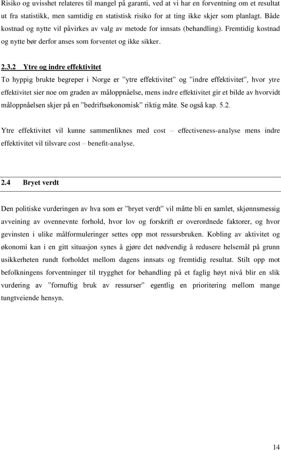 2 Ytre og indre effektivitet To hyppig brukte begreper i Norge er ytre effektivitet og indre effektivitet, hvor ytre effektivitet sier noe om graden av måloppnåelse, mens indre effektivitet gir et