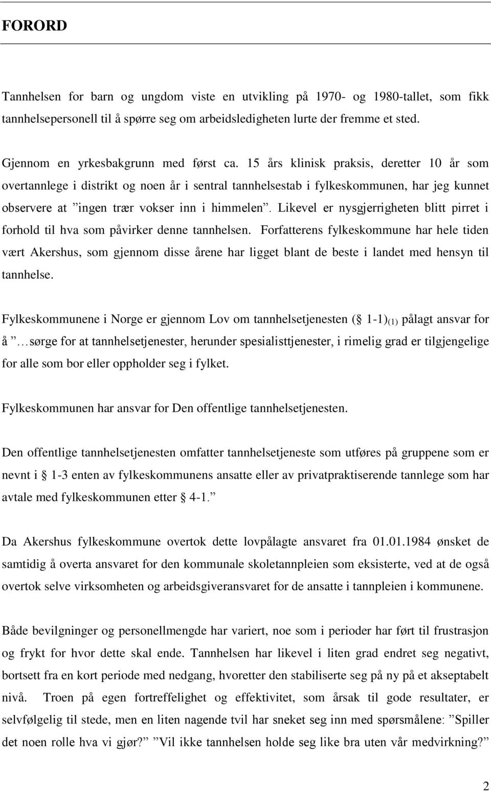 15 års klinisk praksis, deretter 10 år som overtannlege i distrikt og noen år i sentral tannhelsestab i fylkeskommunen, har jeg kunnet observere at ingen trær vokser inn i himmelen.