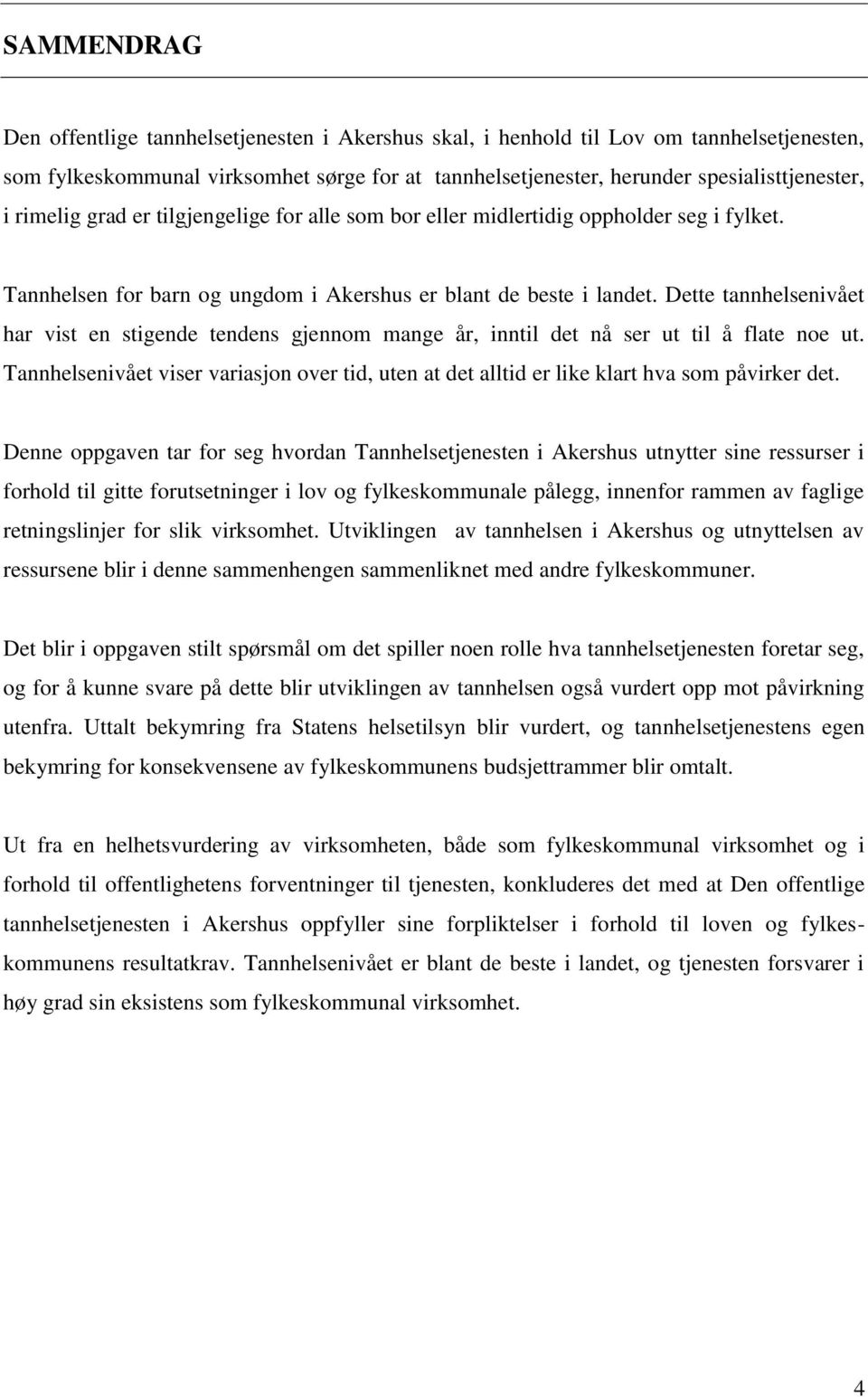 Dette tannhelsenivået har vist en stigende tendens gjennom mange år, inntil det nå ser ut til å flate noe ut.