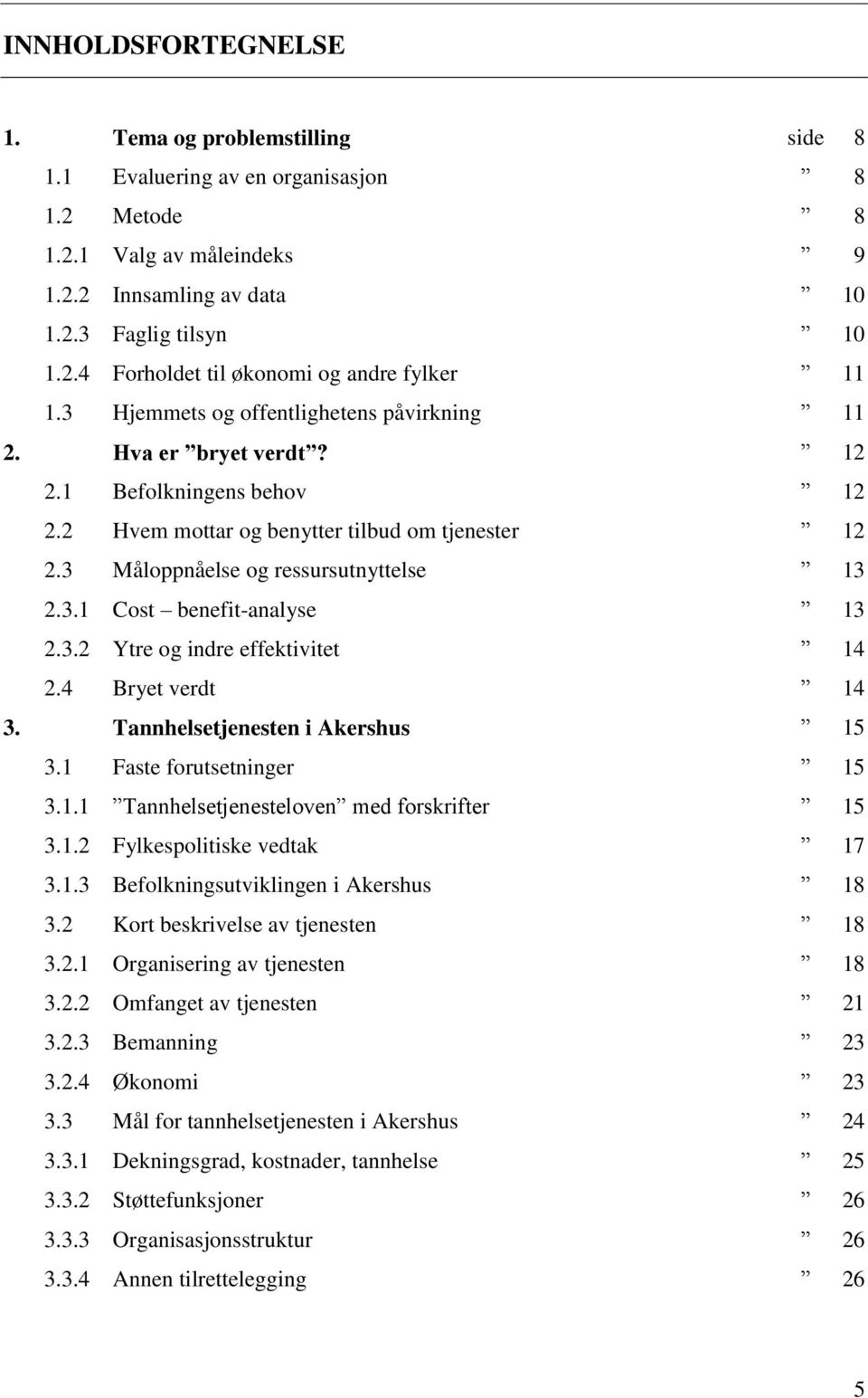 3.2 Ytre og indre effektivitet 14 2.4 Bryet verdt 14 3. Tannhelsetjenesten i Akershus 15 3.1 Faste forutsetninger 15 3.1.1 Tannhelsetjenesteloven med forskrifter 15 3.1.2 Fylkespolitiske vedtak 17 3.