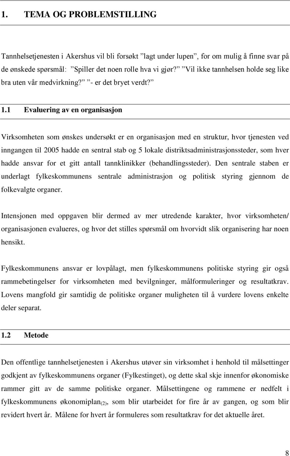 1 Evaluering av en organisasjon Virksomheten som ønskes undersøkt er en organisasjon med en struktur, hvor tjenesten ved inngangen til 2005 hadde en sentral stab og 5 lokale