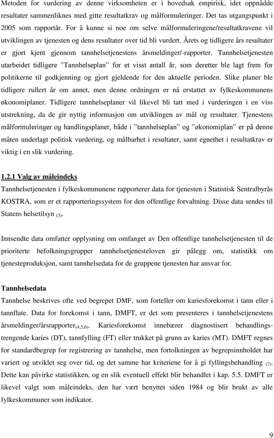 Årets og tidligere års resultater er gjort kjent gjennom tannhelsetjenestens årsmeldinger/-rapporter.