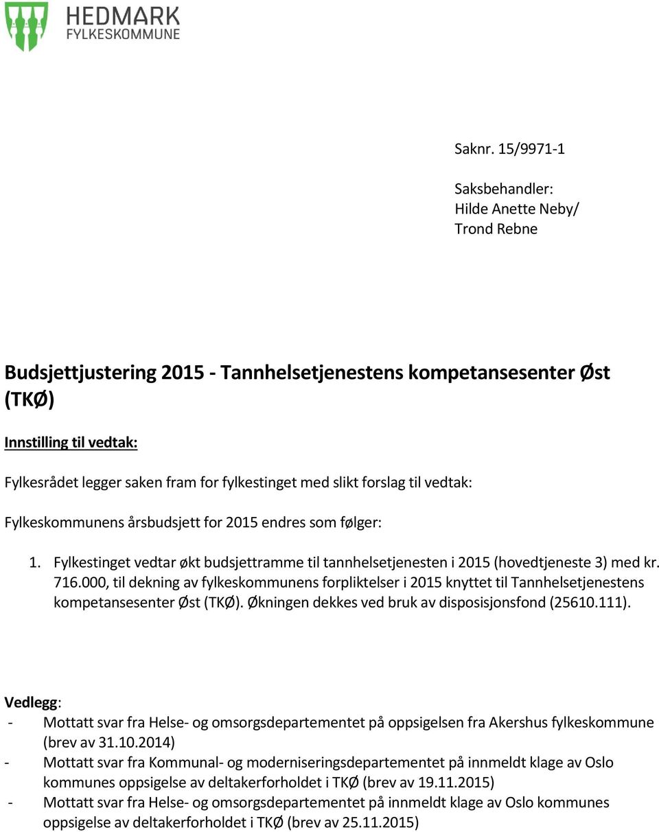 med slikt forslag til vedtak: Fylkeskommunens årsbudsjett for 2015 endres som følger: 1. Fylkestinget vedtar økt budsjettramme til tannhelsetjenesten i 2015 (hovedtjeneste 3) med kr. 716.