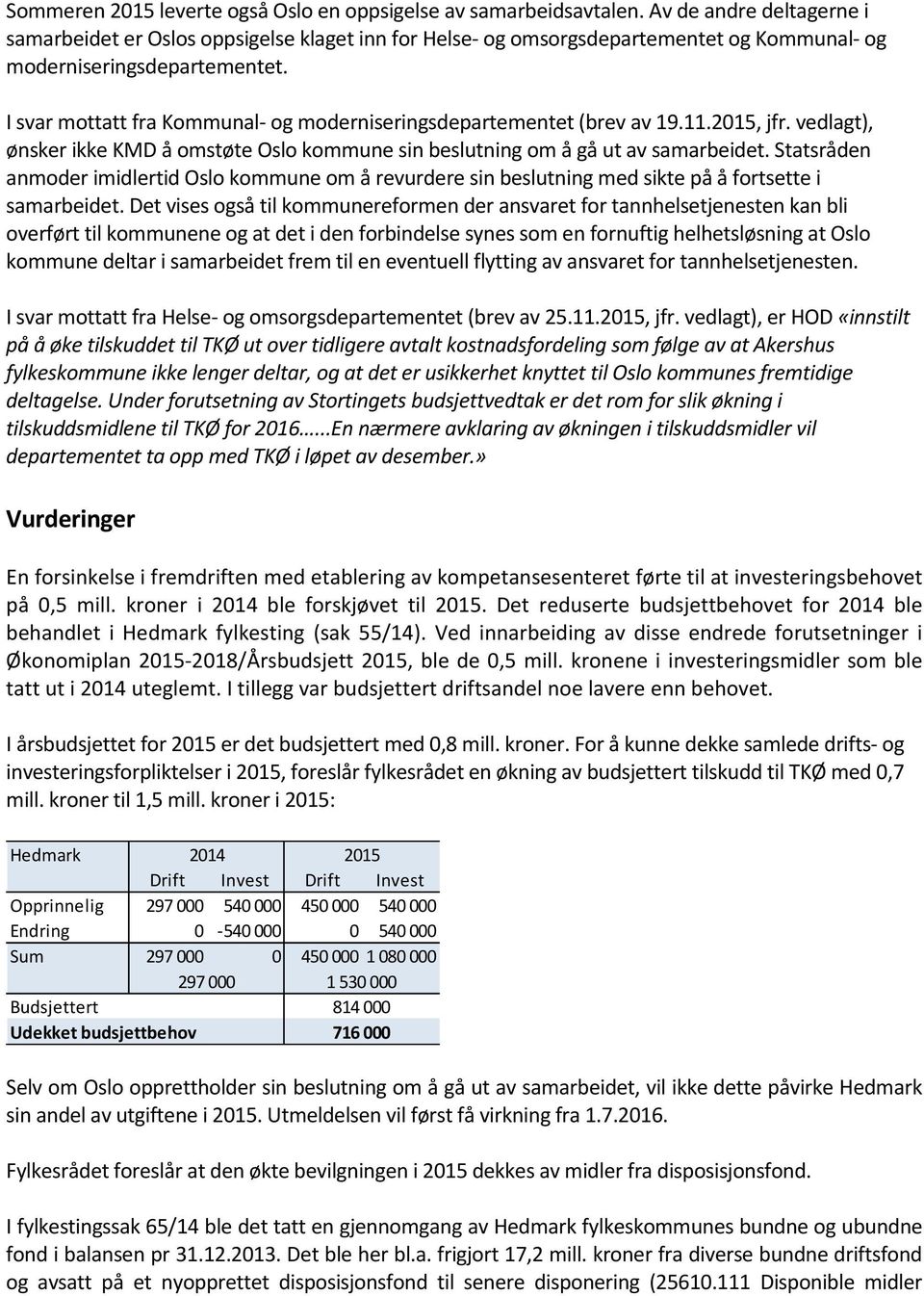 I svar mottatt fra Kommunal- og moderniseringsdepartementet (brev av 19.11.2015, jfr. vedlagt), ønsker ikke KMD å omstøte Oslo kommune sin beslutning om å gå ut av samarbeidet.