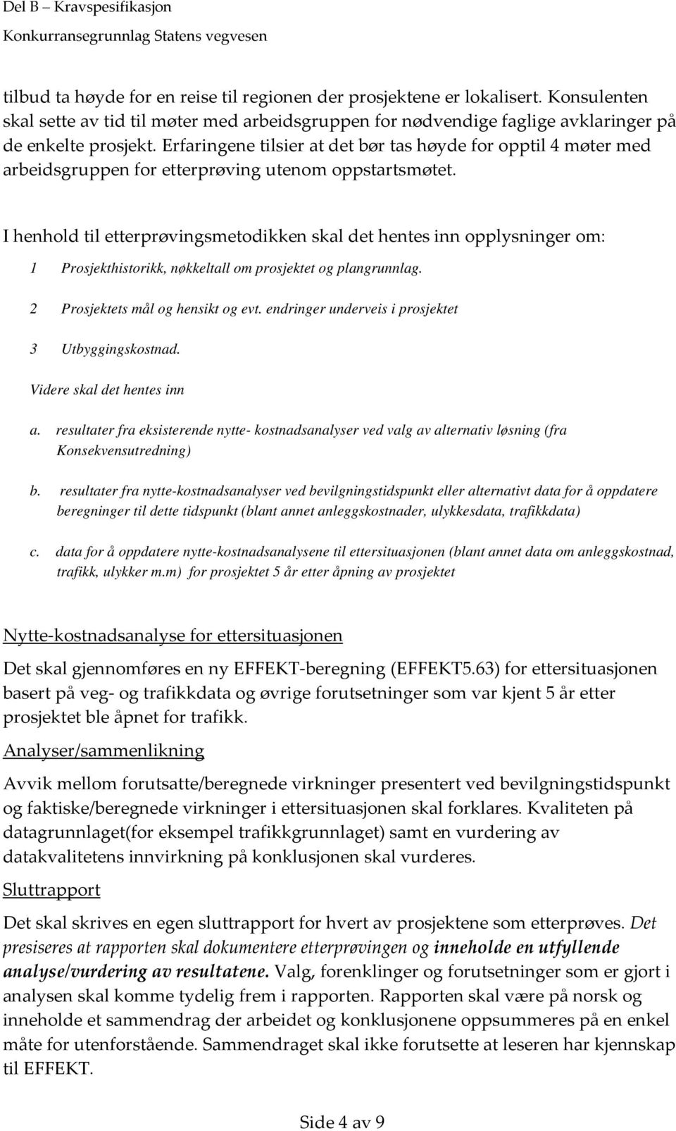 I henhold til etterprøvingsmetodikken skal det hentes inn opplysninger om: 1 Prosjekthistorikk, nøkkeltall om prosjektet og plangrunnlag. 2 Prosjektets mål og hensikt og evt.