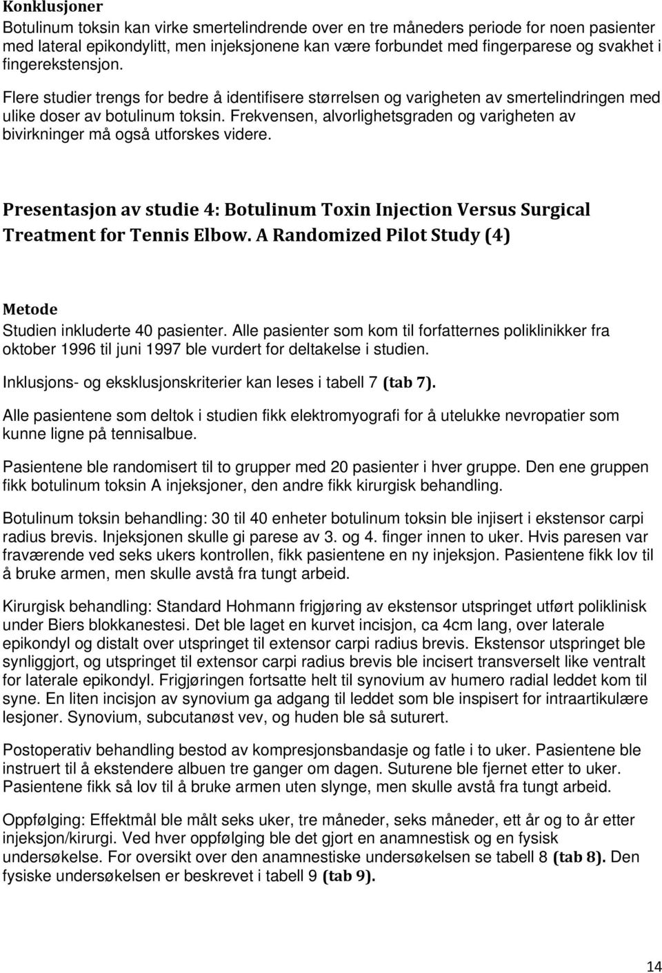 Frekvensen, alvorlighetsgraden og varigheten av bivirkninger må også utforskes videre. Presentasjon av studie 4: Botulinum Toxin Injection Versus Surgical Treatment for Tennis Elbow.
