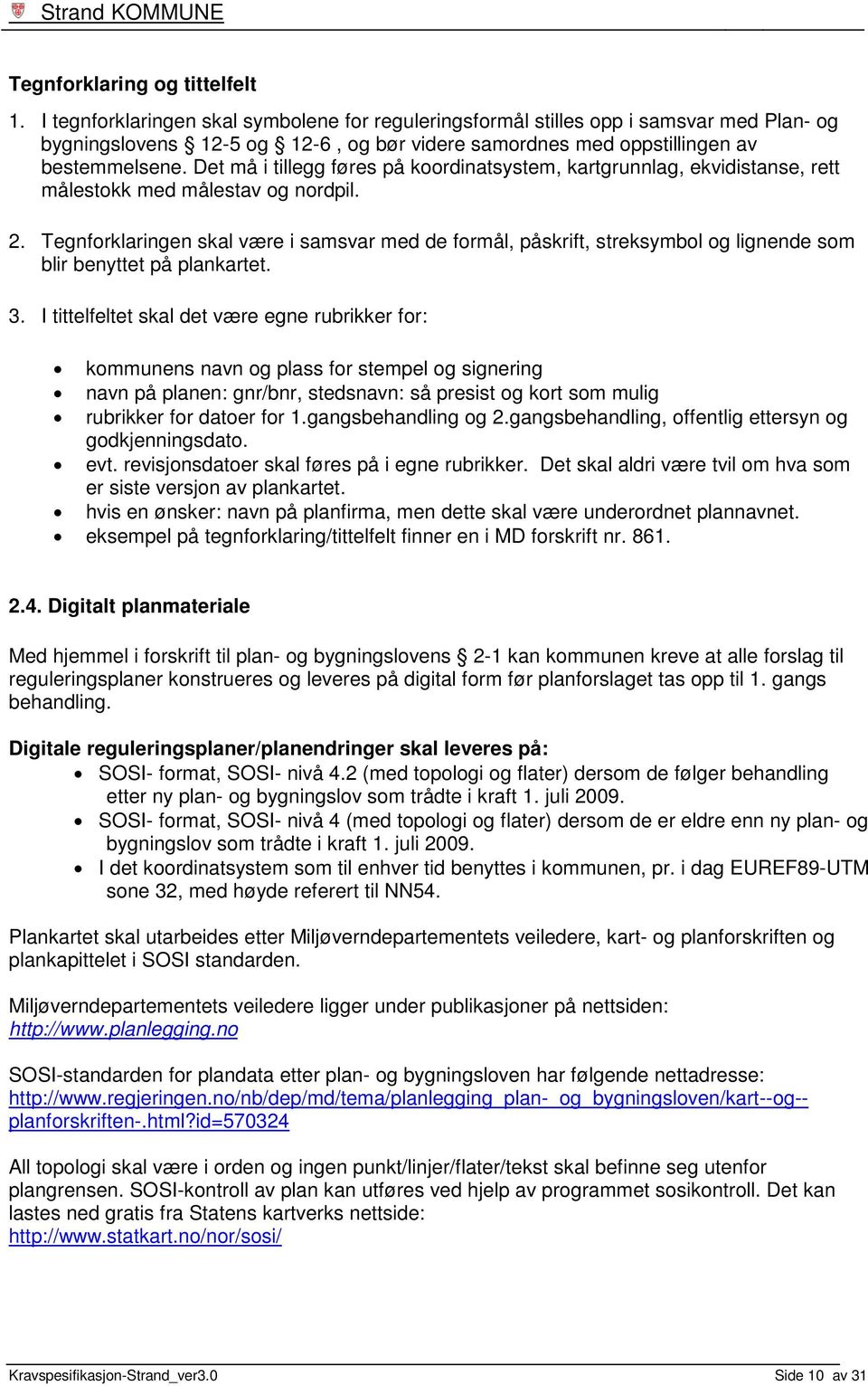 Det må i tillegg føres på koordinatsystem, kartgrunnlag, ekvidistanse, rett målestokk med målestav og nordpil. 2.