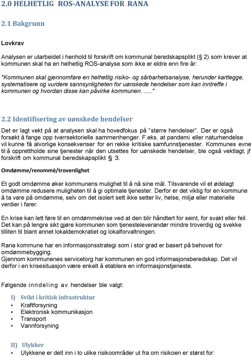 hehetig risiko- og sårbarhetsanayse, hernder kartegge, systematisere og vrdere sannsynigheten for ønskede hendeser som kan inntreffe i kommnen og hvordan disse kan påvirke kommnen...." 2.