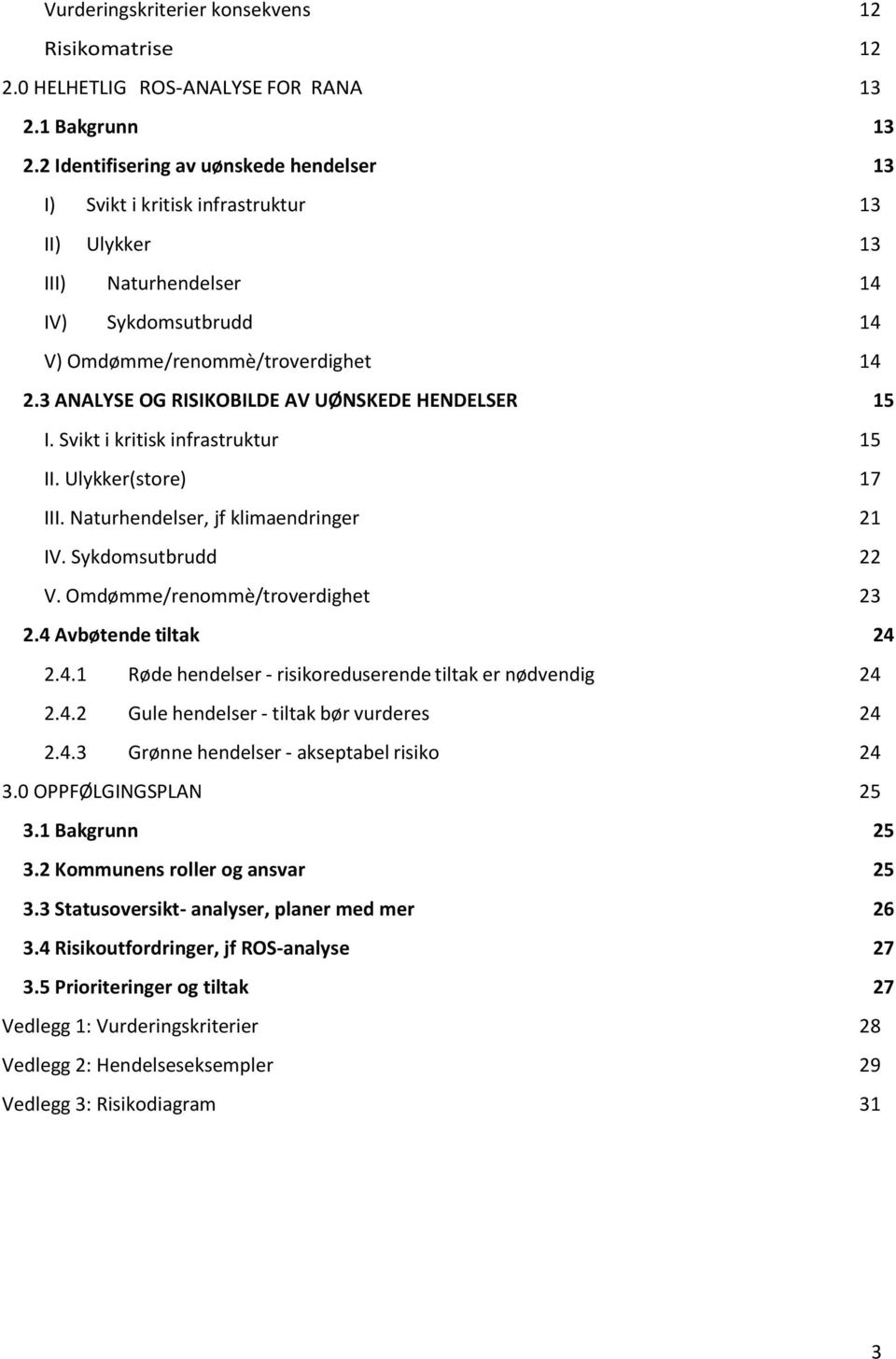 3 ANALYSE O RISIKOBILDE AV UØNSKEDE HENDELSER 15 I. Svikt i kritisk infrastrktr 15 II. Uykker(store) 17 III. Natrhendeser, jf kimaendringer 21 IV. Sykdomstbrdd 22 V. Omdømme/renommè/troverdighet 23 2.