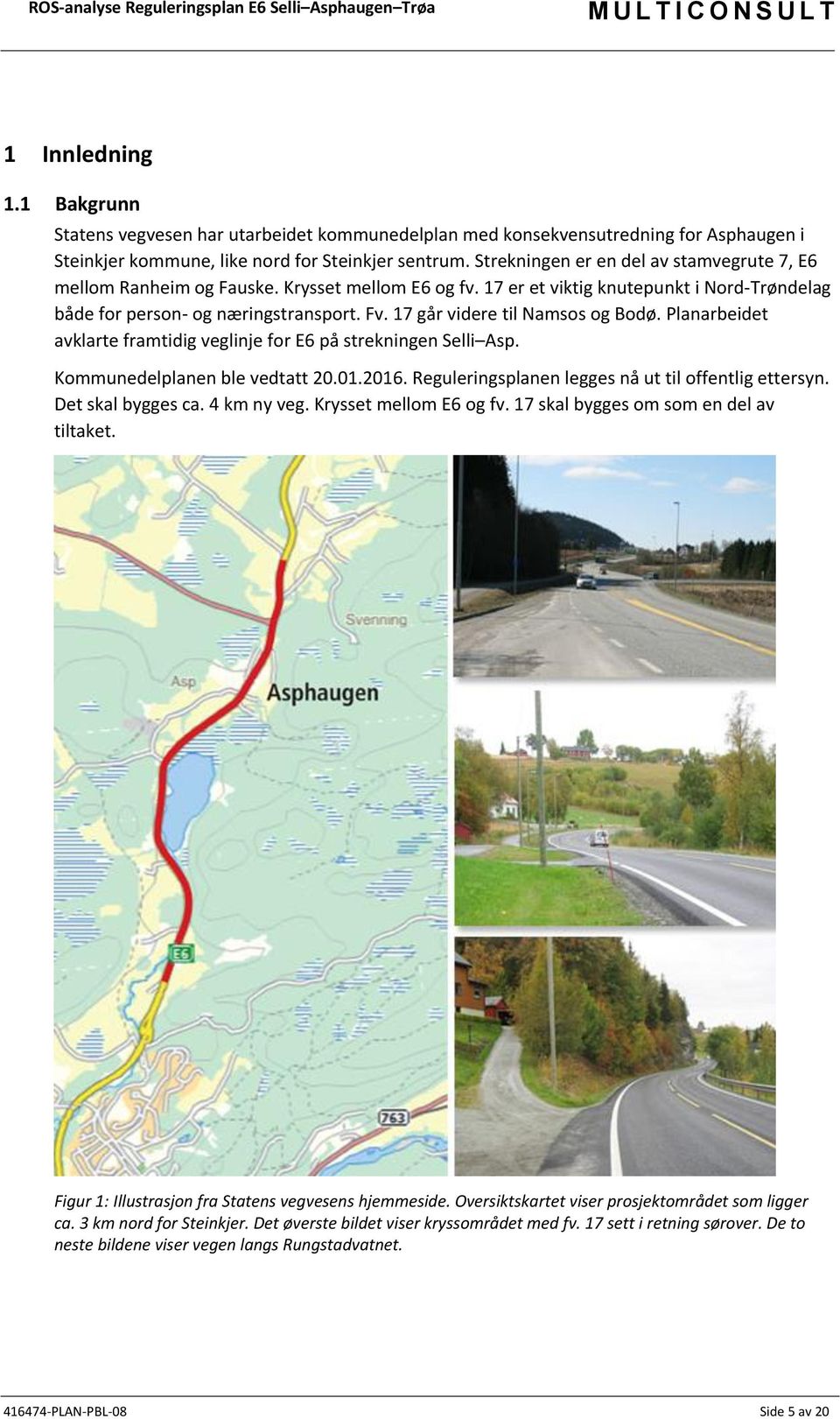 17 går videre til Namsos og Bodø. Planarbeidet avklarte framtidig veglinje for E6 på strekningen Selli Asp. Kommunedelplanen ble vedtatt 20.01.2016.