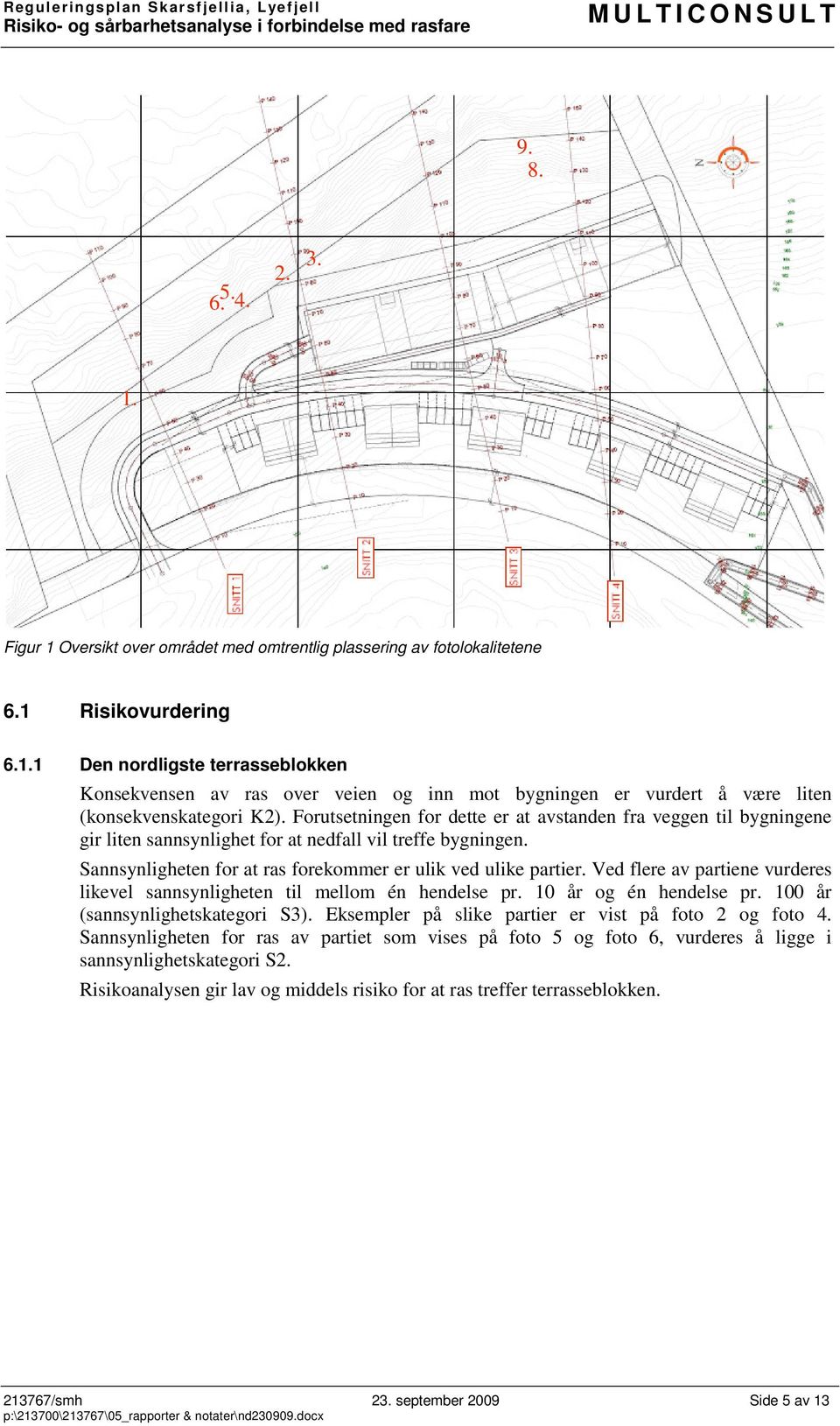 Ved flere av partiene vurderes likevel sannsynligheten til mellom én hendelse pr. 10 år og én hendelse pr. 100 år (sannsynlighetskategori S3). Eksempler på slike partier er vist på foto 2 og foto 4.