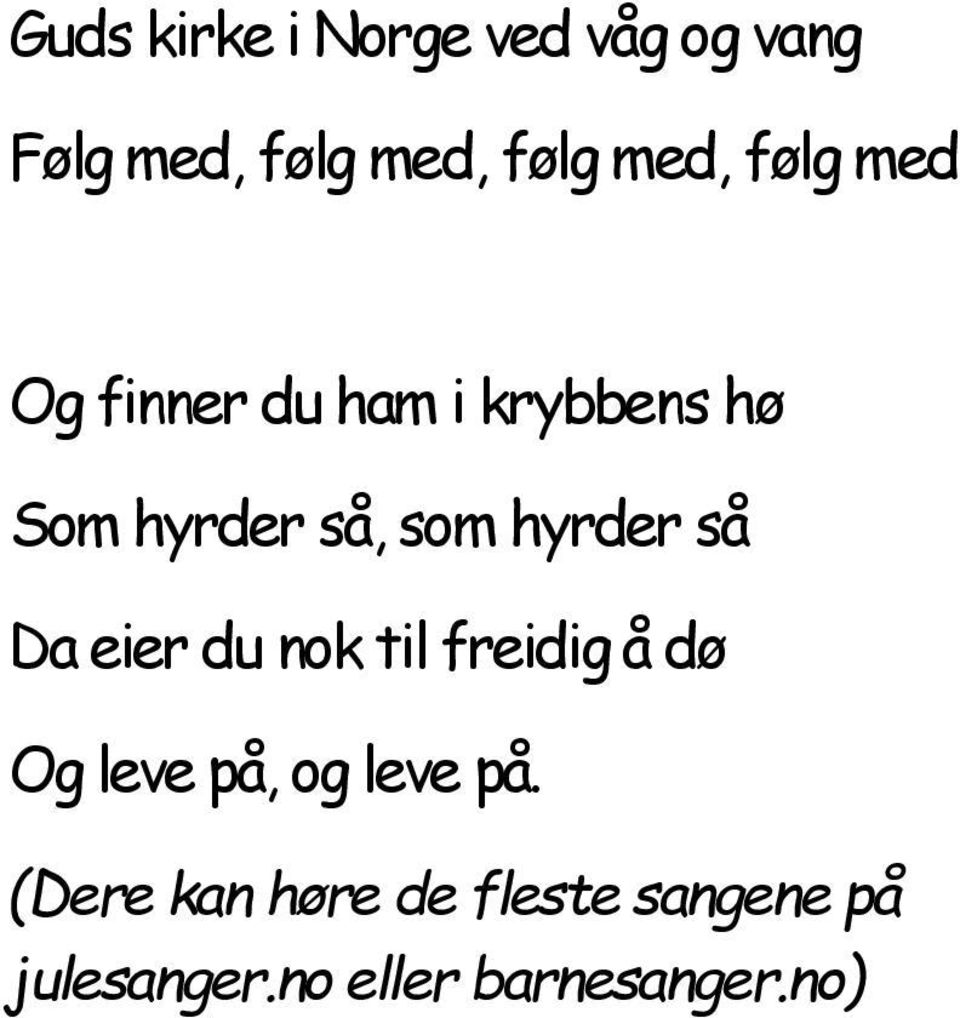 så Da eier du nok til freidig å dø Og leve på, og leve på.