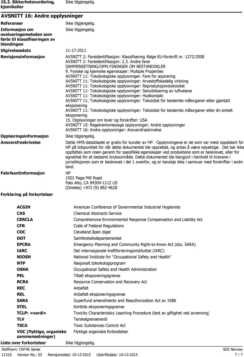 Fysiske og kjemiske egenskaper: Multiple Properties AVSNITT 11: Toksikologiske opplysninger: Fare for aspirering AVSNITT 11: Toksikologiske opplysninger: Arvestoffskadelig virkning AVSNITT 11: