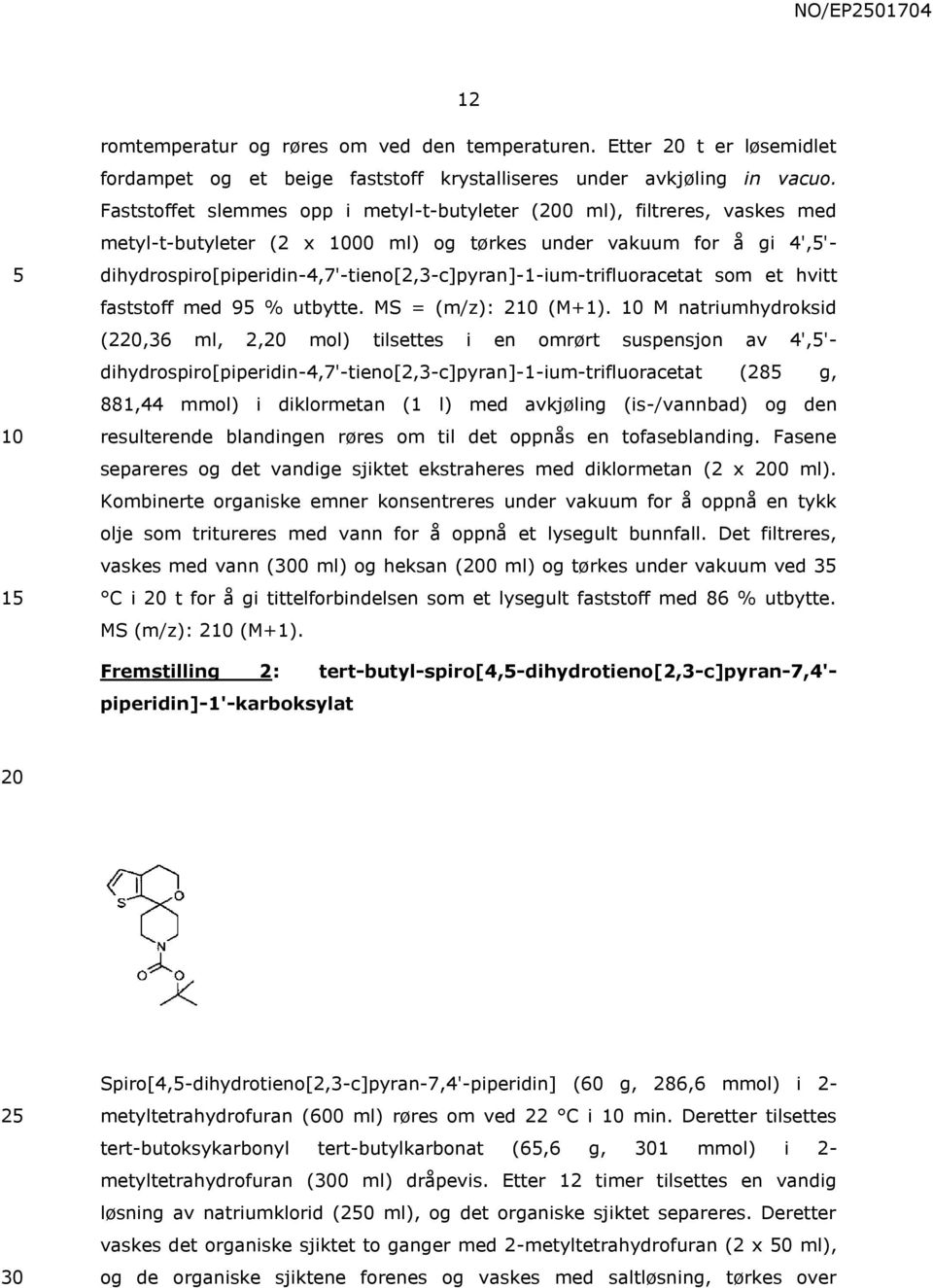 dihydrospiro[piperidin-4,7'-tieno[2,3-c]pyran]-1-ium-trifluoracetat som et hvitt faststoff med 9 % utbytte. MS = (m/z): 2 (M+1).