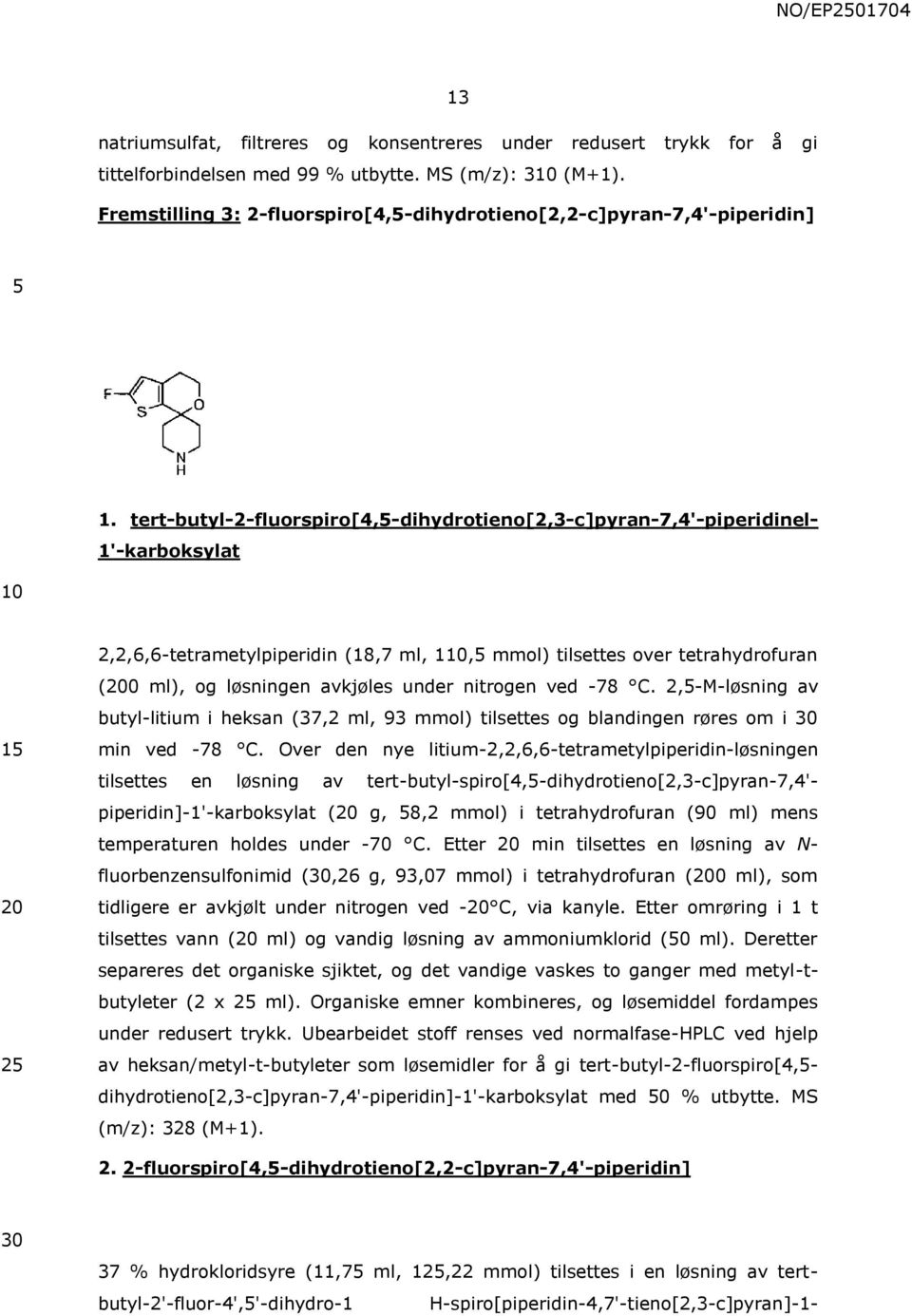 tert-butyl-2-fluorspiro[4,-dihydrotieno[2,3-c]pyran-7,4'-piperidinel- 1'-karboksylat 1 2 2,2,6,6-tetrametylpiperidin (18,7 ml, 1, mmol) tilsettes over tetrahydrofuran (0 ml), og løsningen avkjøles