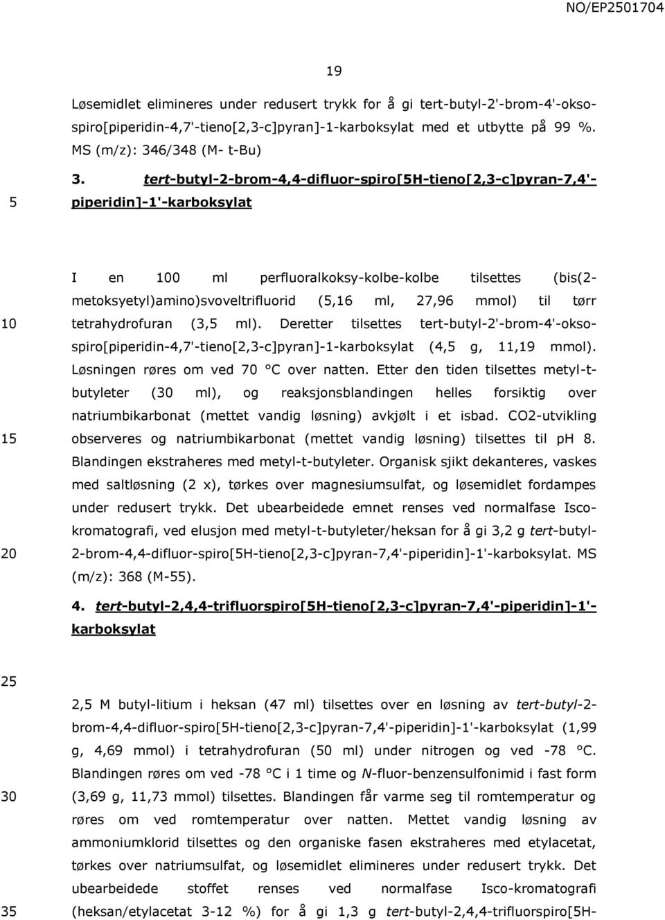 mmol) til tørr tetrahydrofuran (3, ml). Deretter tilsettes tert-butyl-2'-brom-4'-oksospiro[piperidin-4,7'-tieno[2,3-c]pyran]-1-karboksylat (4, g, 11,19 mmol). Løsningen røres om ved 70 C over natten.