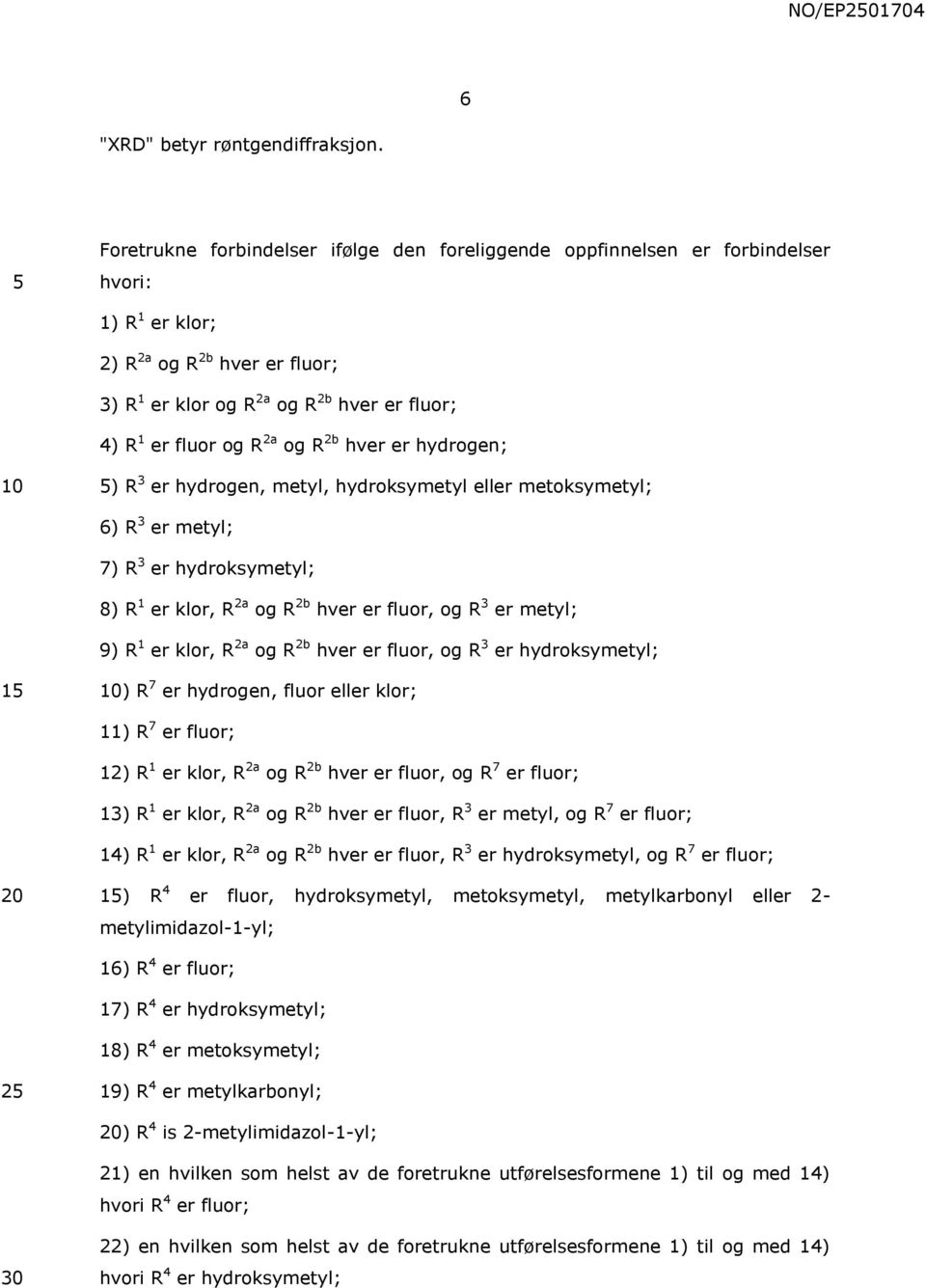 2a og R 2b hver er hydrogen; ) R 3 er hydrogen, metyl, hydroksymetyl eller metoksymetyl; 6) R 3 er metyl; 7) R 3 er hydroksymetyl; 8) R 1 er klor, R 2a og R 2b hver er fluor, og R 3 er metyl; 9) R 1