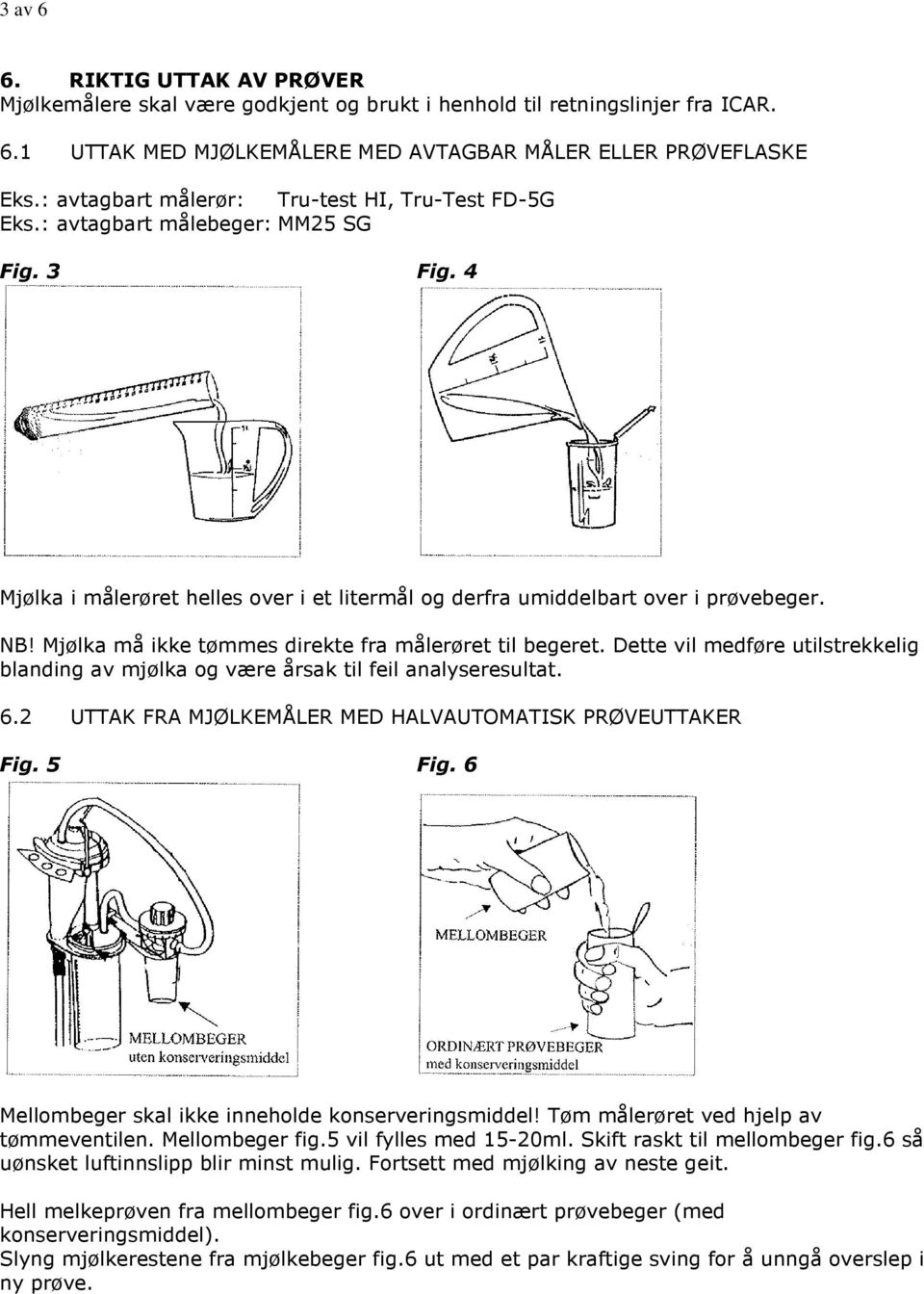 Mjølka må ikke tømmes direkte fra målerøret til begeret. Dette vil medføre utilstrekkelig blanding av mjølka og være årsak til feil analyseresultat. 6.