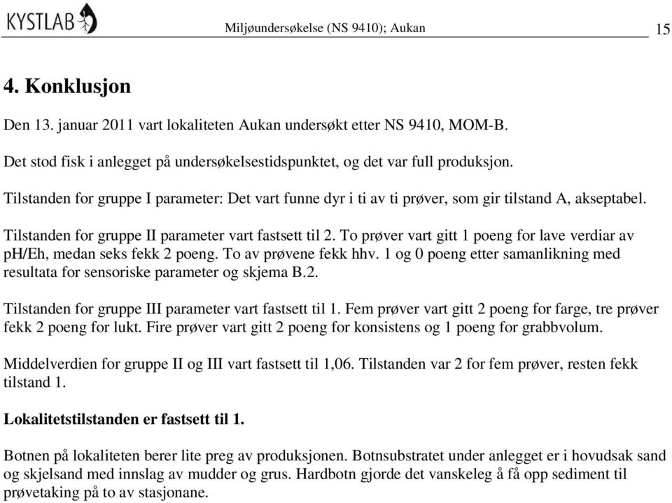 Tilstanden for gruppe II parameter vart fastsett til 2. To prøver vart gitt 1 poeng for lave verdiar av ph/eh, medan seks fekk 2 poeng. To av prøvene fekk hhv.