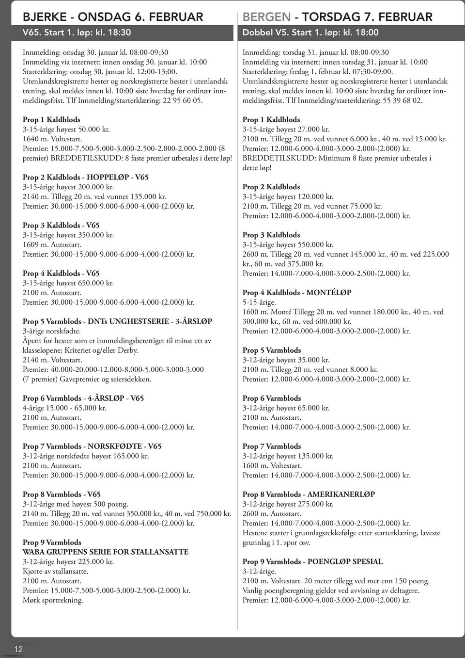500-2.000-2.000-2.000 (8 premier) BREDDETILSKUDD: 8 faste premier utbetales i dette løp! Prop 2 Kaldblods - HOPPELØP - V65 3-15-årige høyest 200.000 kr. 2140 m. Tillegg 20 m. ved vunnet 135.000 kr. Prop 3 Kaldblods - V65 3-15-årige høyest 350.