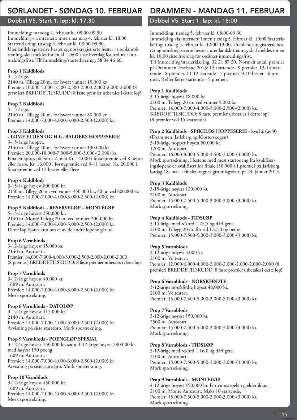 000-2.000-2.000 (8 premier) BREDDETILSKUDD: 8 faste premier utbetales i dette løp! Prop 2 Kaldblods 3-15-årige. 2140 m. Tillegg 20 m. for hvert vunnet 80.000 kr. Prop 3 Kaldblods - LOME ELDEN OG 