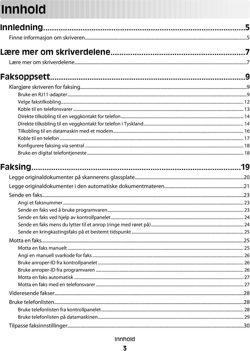 .. 14 Tilkobling til en datamaskin med et modem... 16 Koble til en telefon... 17 Konfigurere faksing via sentral... 18 Bruke en digital telefontjeneste... 18 Faksing.