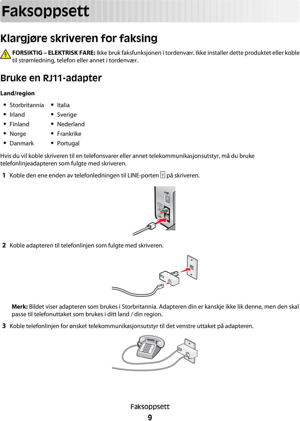 Bruke en RJ11-adapter Land/region Storbritannia Irland Finland Norge Danmark Italia Sverige Nederland Frankrike Portugal Hvis du vil koble skriveren til en telefonsvarer eller annet