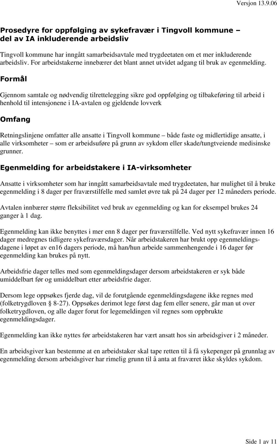 Formål Gjennom samtale og nødvendig tilrettelegging sikre god oppfølging og tilbakeføring til arbeid i henhold til intensjonene i IA-avtalen og gjeldende lovverk Omfang Retningslinjene omfatter alle