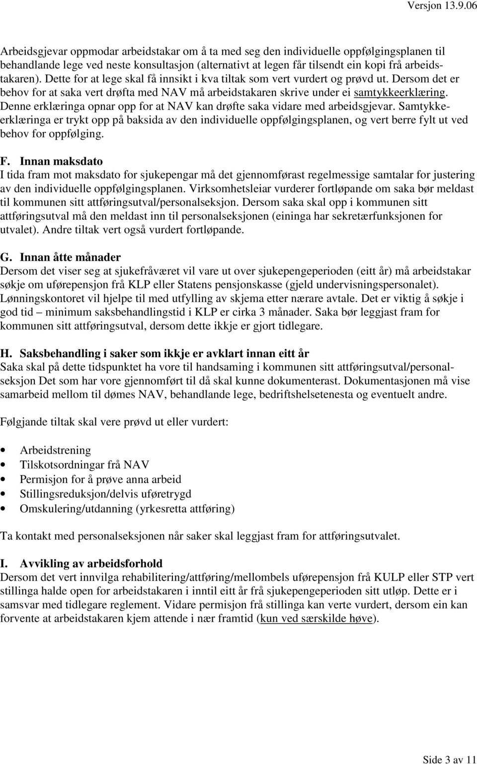 Denne erklæringa opnar opp for at NAV kan drøfte saka vidare med arbeidsgjevar. Samtykkeerklæringa er trykt opp på baksida av den individuelle en, og vert berre fylt ut ved behov for oppfølging. F.