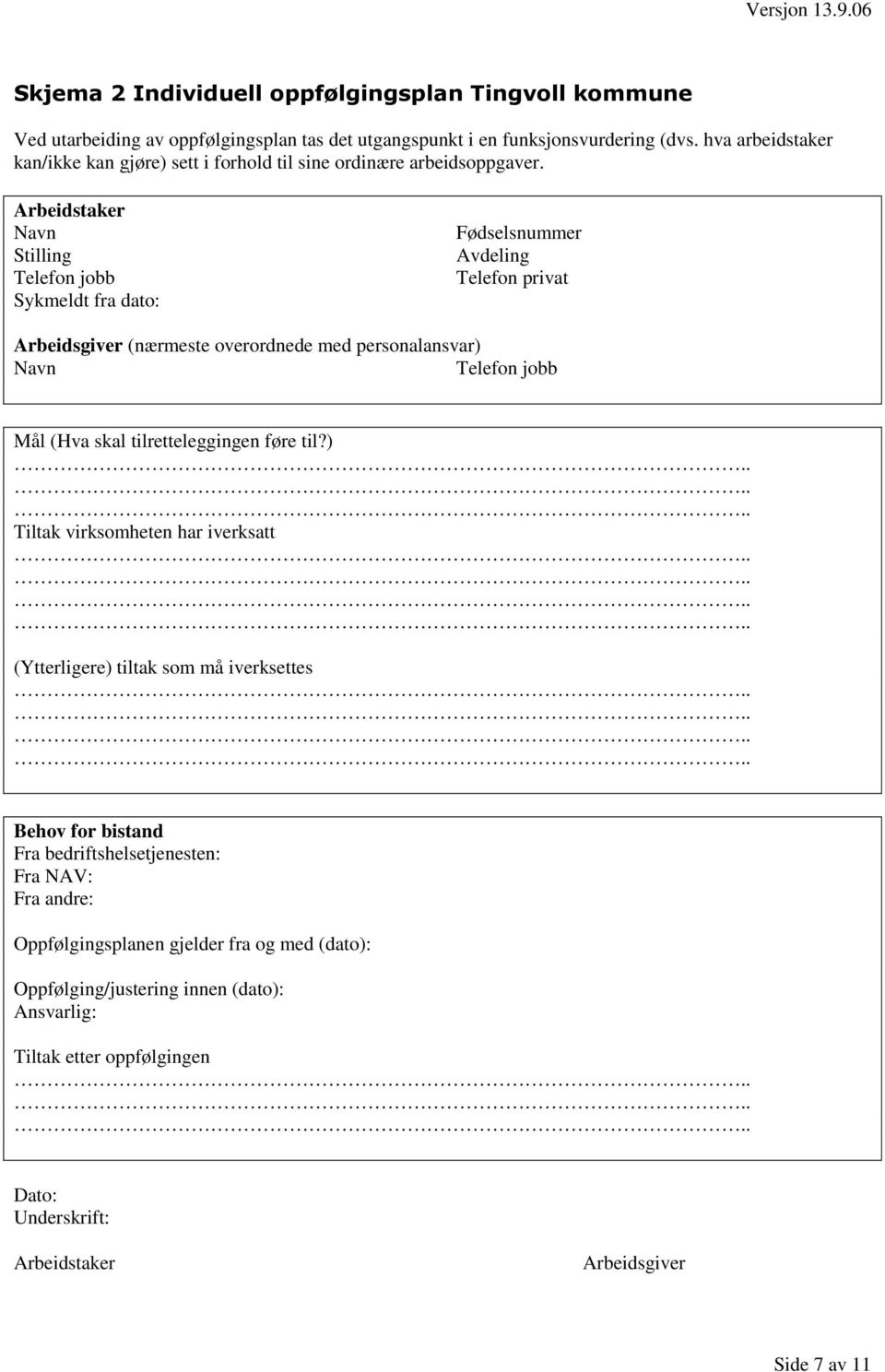 Arbeidstaker Navn Stilling Telefon jobb Sykmeldt fra dato: Fødselsnummer Avdeling Telefon privat Arbeidsgiver (nærmeste overordnede med personalansvar) Navn Telefon jobb Mål (Hva