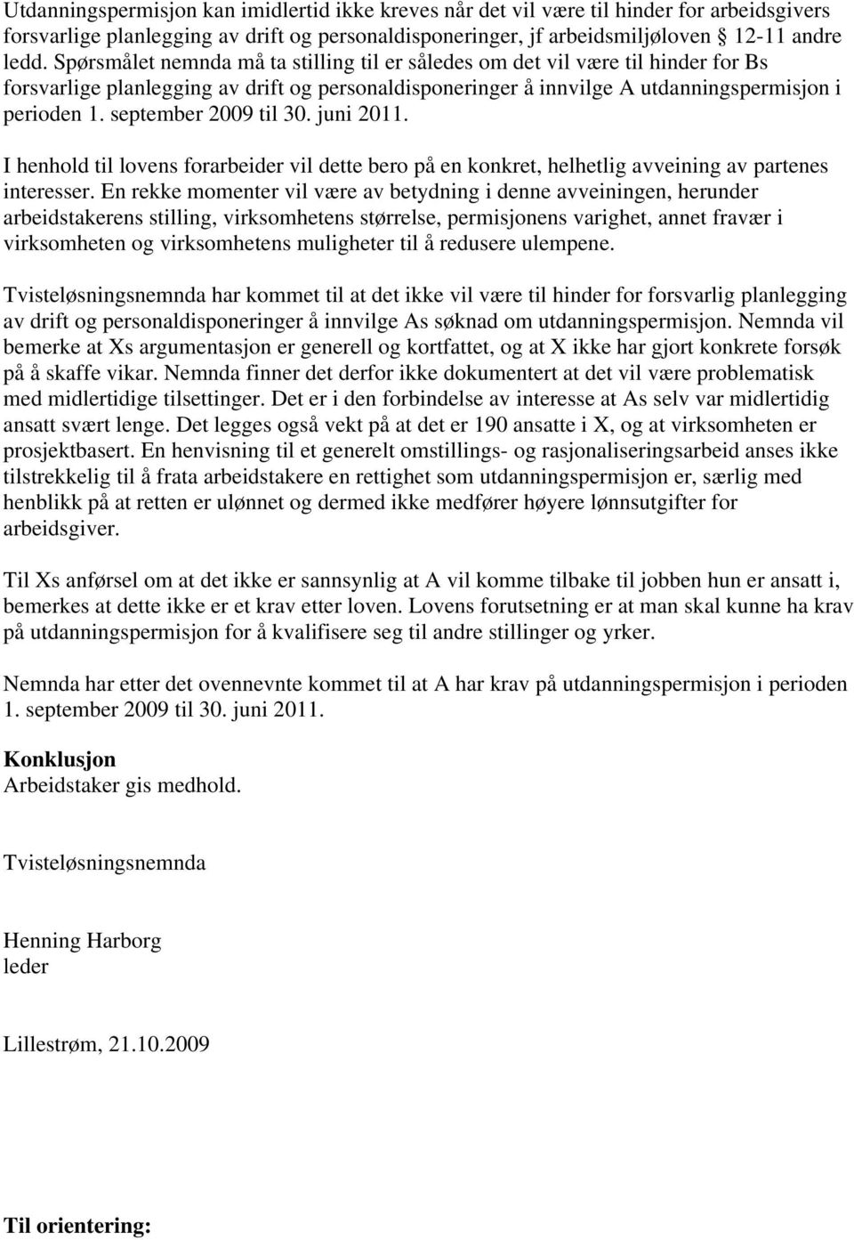 september 2009 til 30. juni 2011. I henhold til lovens forarbeider vil dette bero på en konkret, helhetlig avveining av partenes interesser.