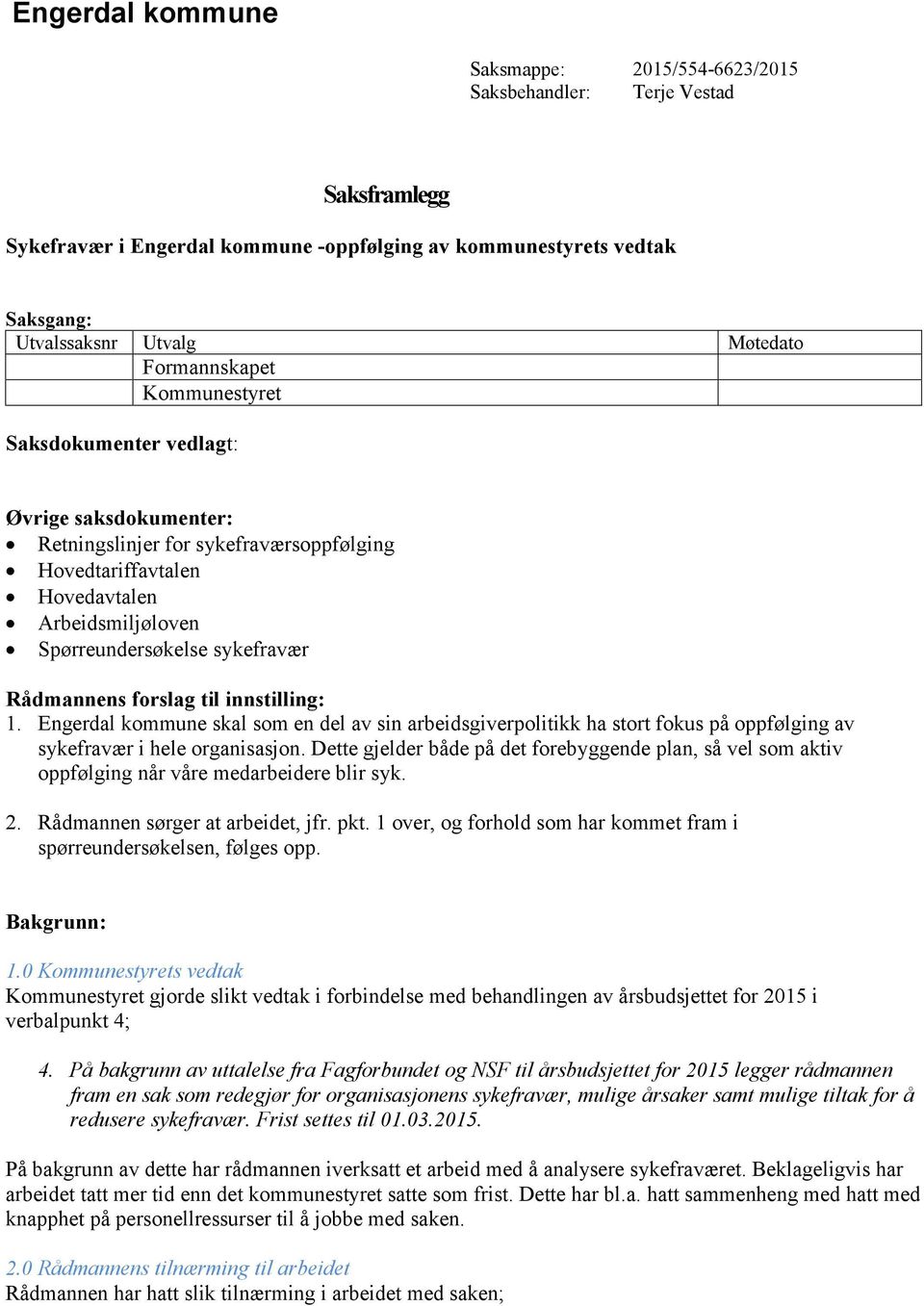 Rådmannens forslag til innstilling: 1. Engerdal kommune skal som en del av sin arbeidsgiverpolitikk ha stort fokus på oppfølging av sykefravær i hele organisasjon.