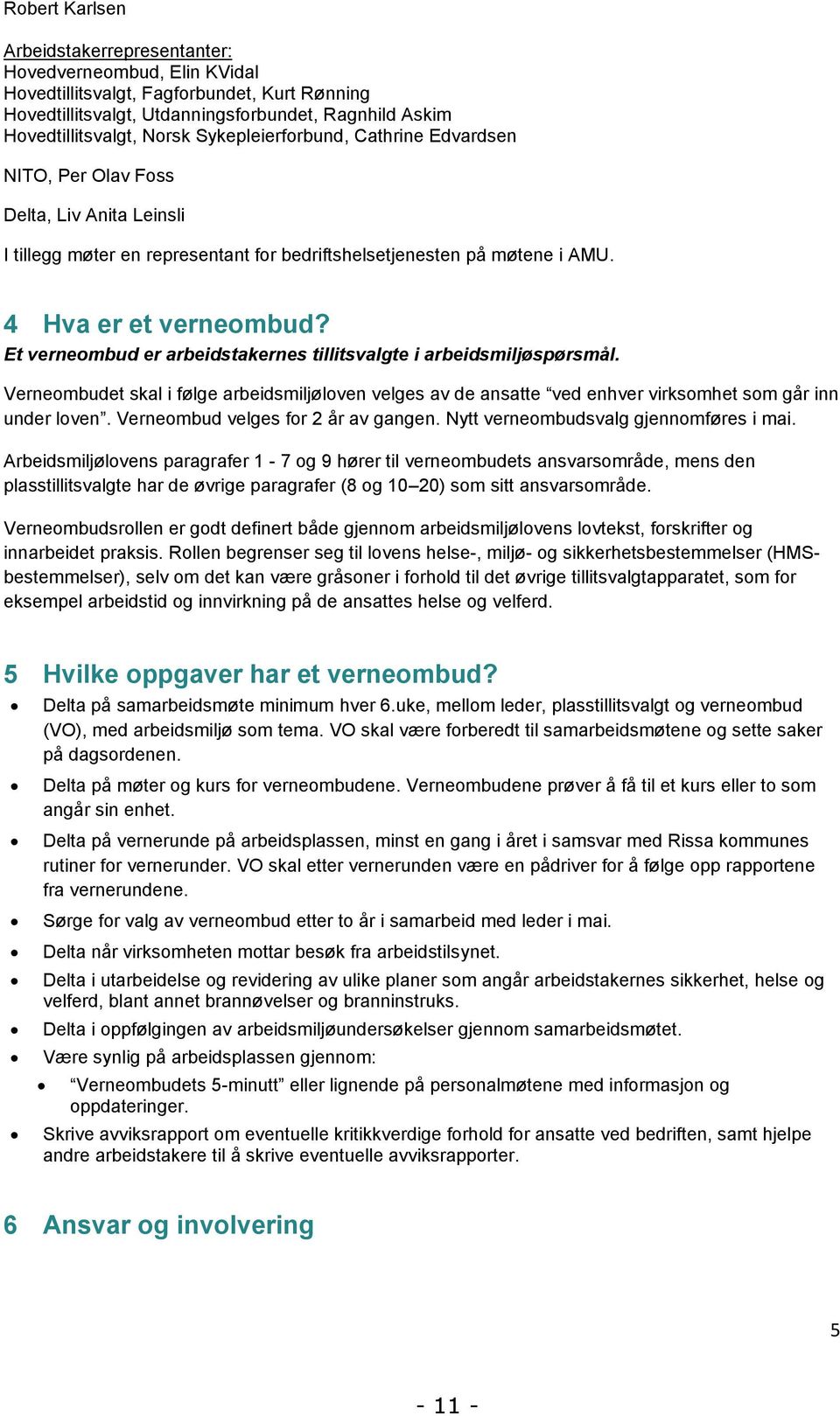 Et verneombud er arbeidstakernes tillitsvalgte i arbeidsmiljøspørsmål. Verneombudet skal i følge arbeidsmiljøloven velges av de ansatte ved enhver virksomhet som går inn under loven.