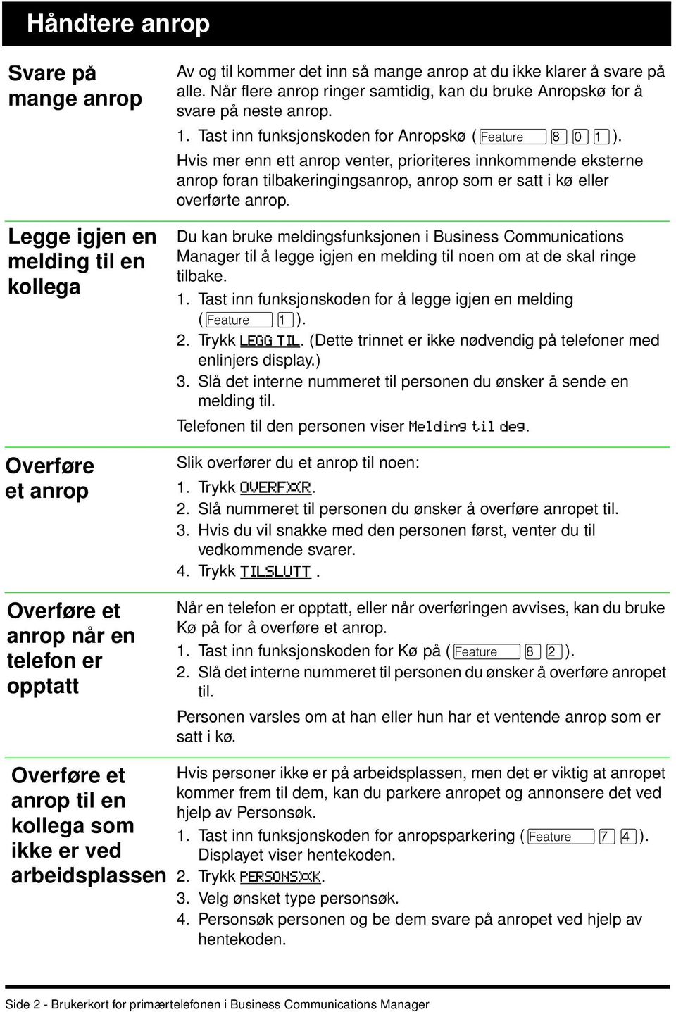 Hvis mer enn ett anrop venter, prioriteres innkommende eksterne anrop foran tilbakeringingsanrop, anrop som er satt i kø eller overførte anrop.