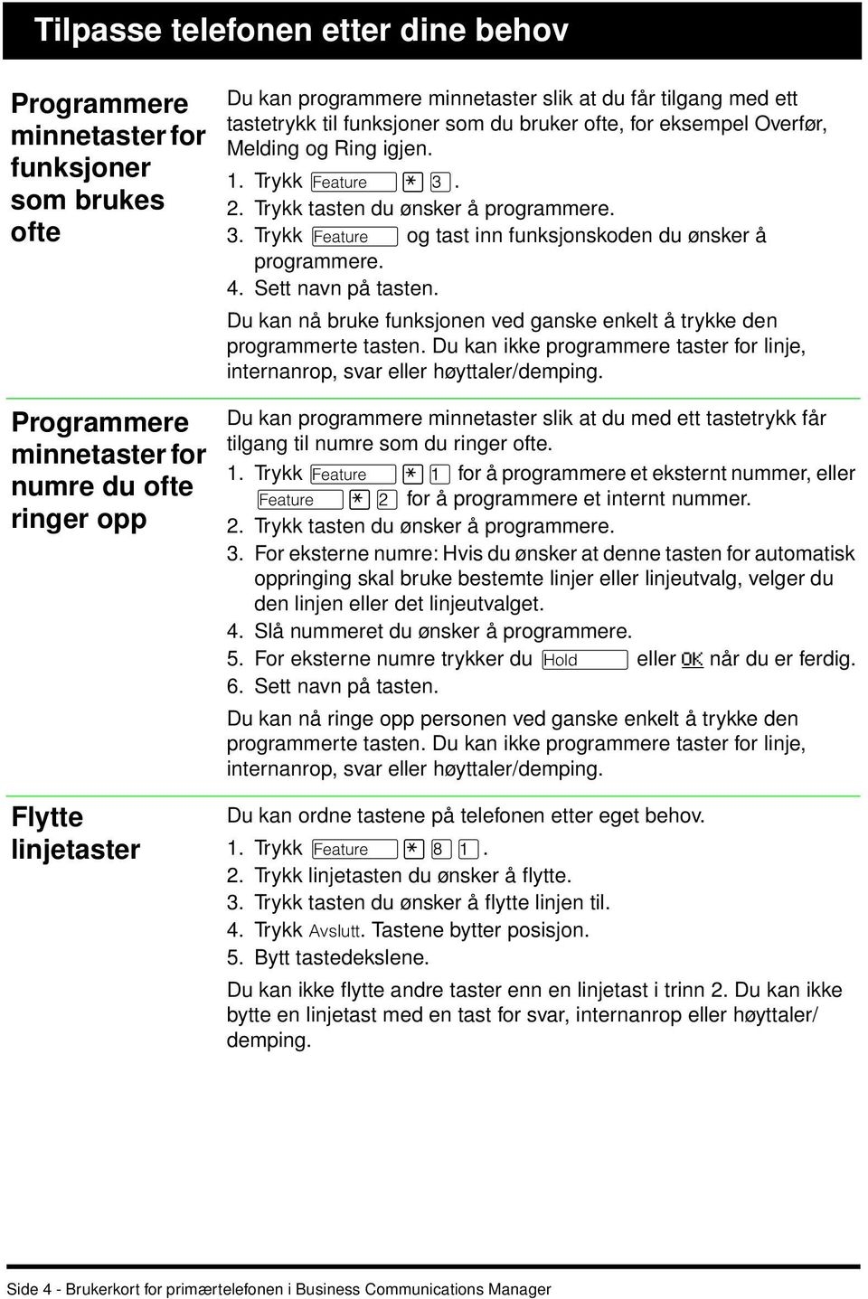 Trykk ƒ og tast inn funksjonskoden du ønsker å programmere. 4. Sett navn på tasten. Du kan nå bruke funksjonen ved ganske enkelt å trykke den programmerte tasten.