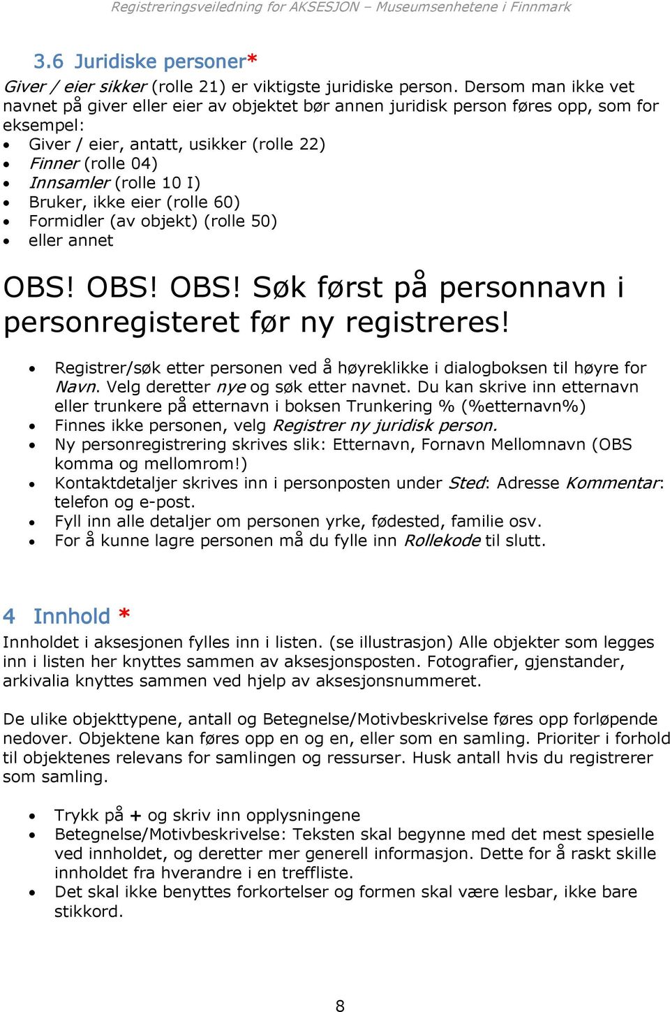 Bruker, ikke eier (rolle 60) Formidler (av objekt) (rolle 50) eller annet OBS! OBS! OBS! Søk først på personnavn i personregisteret før ny registreres!