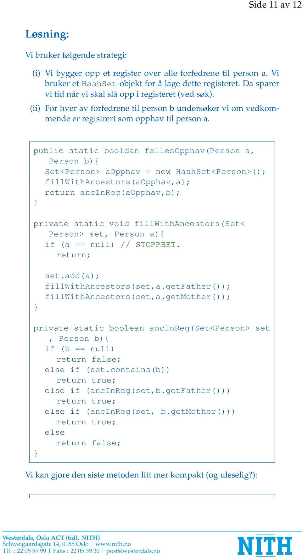 public static booldan fellesopphav(person a, Person b){ Set<Person> aopphav = new HashSet<Person>(); fillwithancestors(aopphav,a); return ancinreg(aopphav,b); private static void