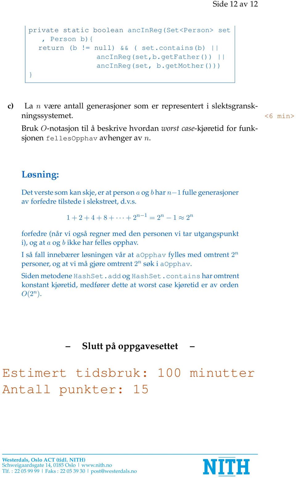 <6 min> Det verste som kan skje, er at person a og b har n 1 fulle generasjoner av forfedre tilstede i slekstreet, d.v.s. 1 + 2 + 4 + 8 + + 2 n 1 = 2 n 1 2 n forfedre (når vi også regner med den personen vi tar utgangspunkt i), og at a og b ikke har felles opphav.