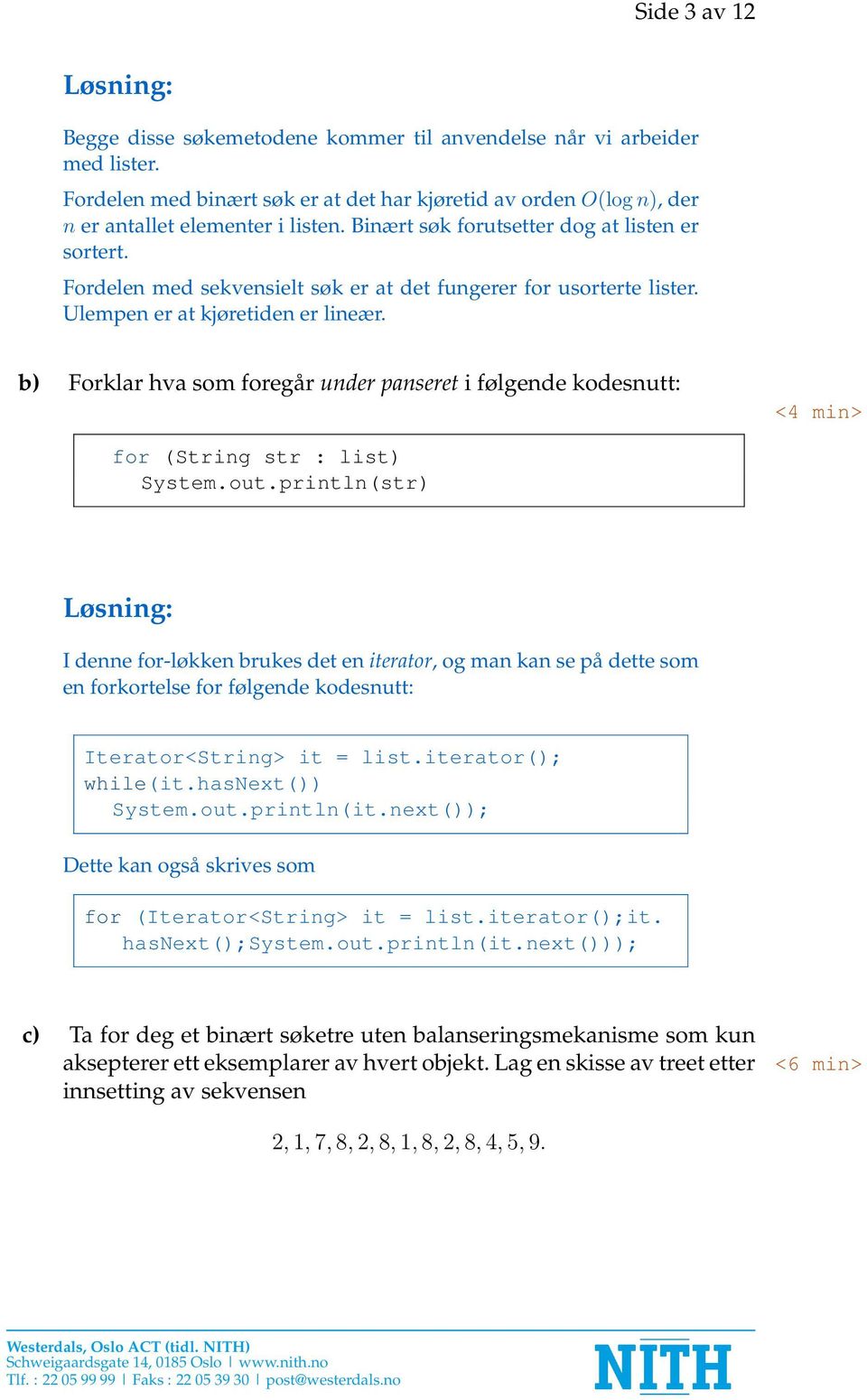 b) Forklar hva som foregår under panseret i følgende kodesnutt: for (String str : list) System.out.