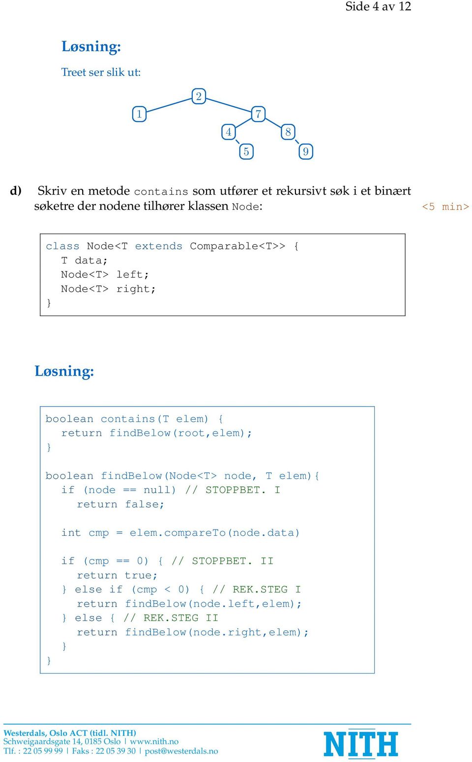 findbelow(root,elem); boolean findbelow(node<t> node, T elem){ if (node == null) // STOPPBET. I return false; int cmp = elem.compareto(node.