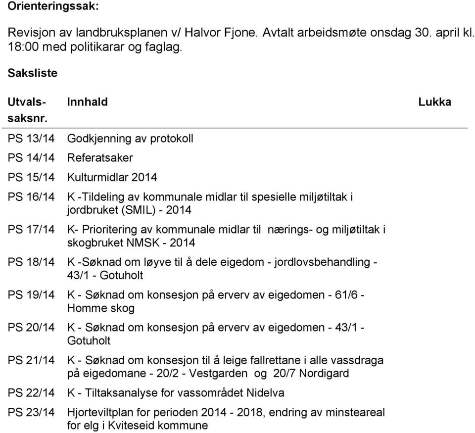 Prioritering av kommunale midlar til nærings- og miljøtiltak i skogbruket NMSK - 2014 PS 18/14 K -Søknad om løyve til å dele eigedom - jordlovsbehandling - 43/1 - Gotuholt PS 19/14 K - Søknad om