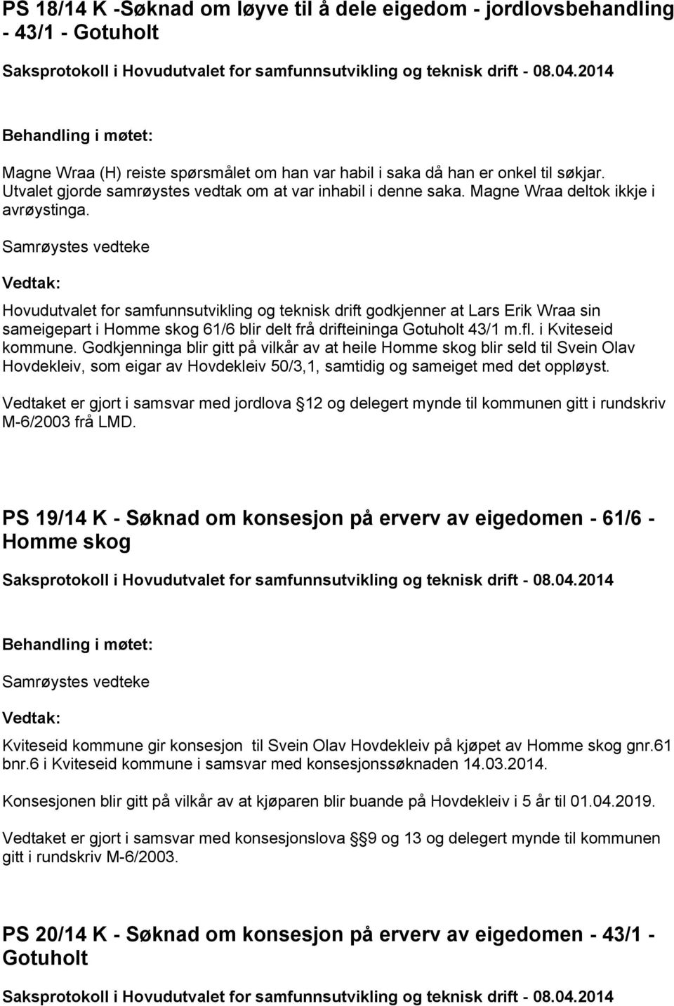 Hovudutvalet for samfunnsutvikling og teknisk drift godkjenner at Lars Erik Wraa sin sameigepart i Homme skog 61/6 blir delt frå drifteininga Gotuholt 43/1 m.fl. i Kviteseid kommune.