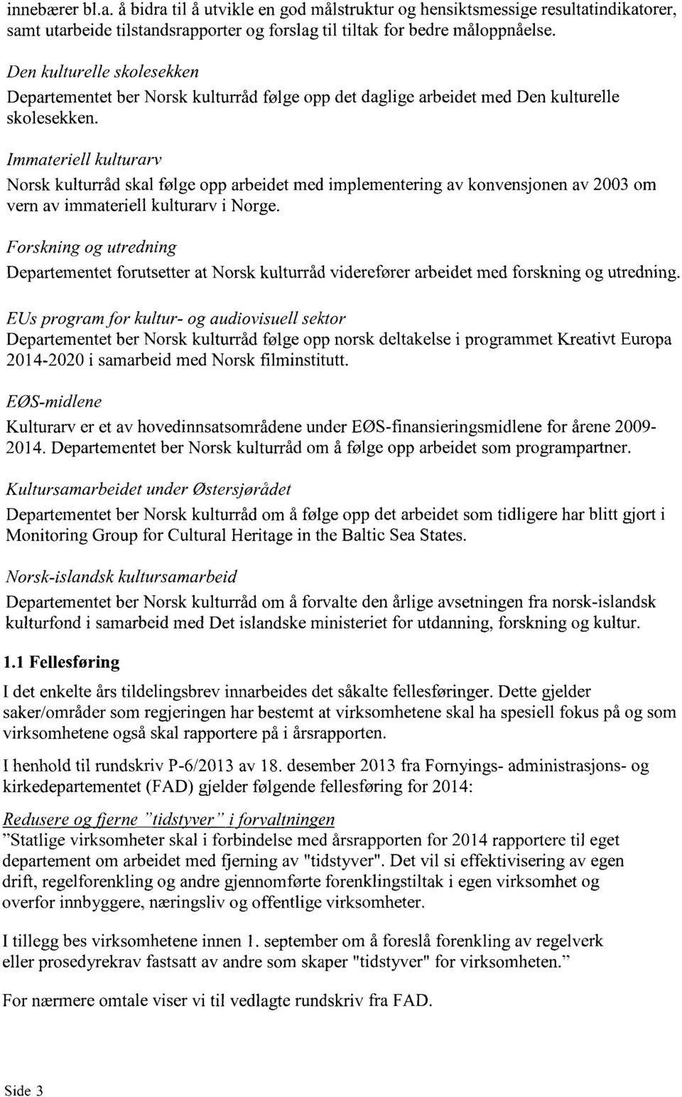 Immateriell kulturarv Norsk kulturråd skal følge opp arbeidet med implementering av konvensjonen av 2003 om vern av immateriell kulturarv i Norge.
