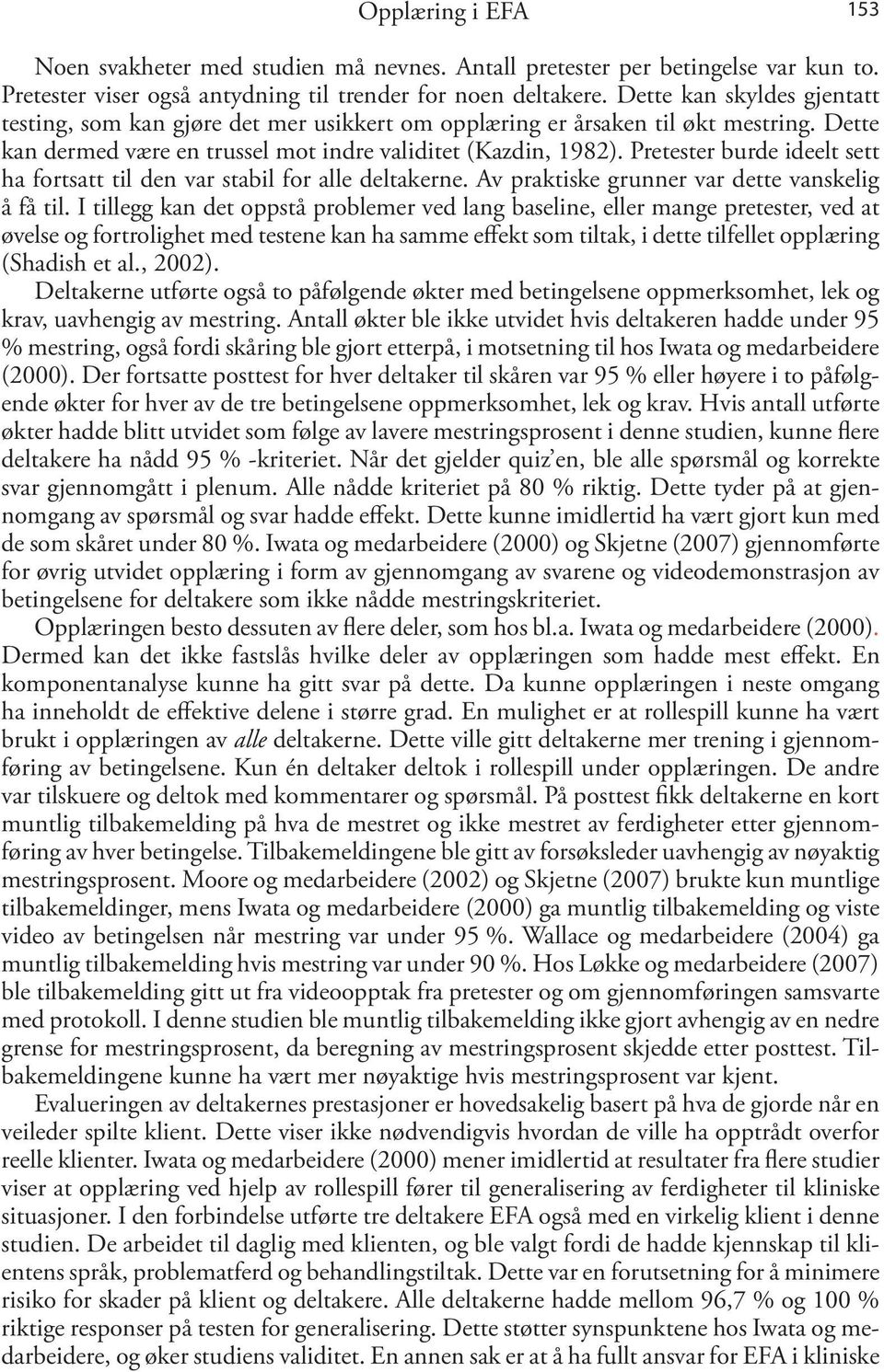 Pretester burde ideelt sett ha fortsatt til den var stabil for alle deltakerne. Av praktiske grunner var dette vanskelig å få til.